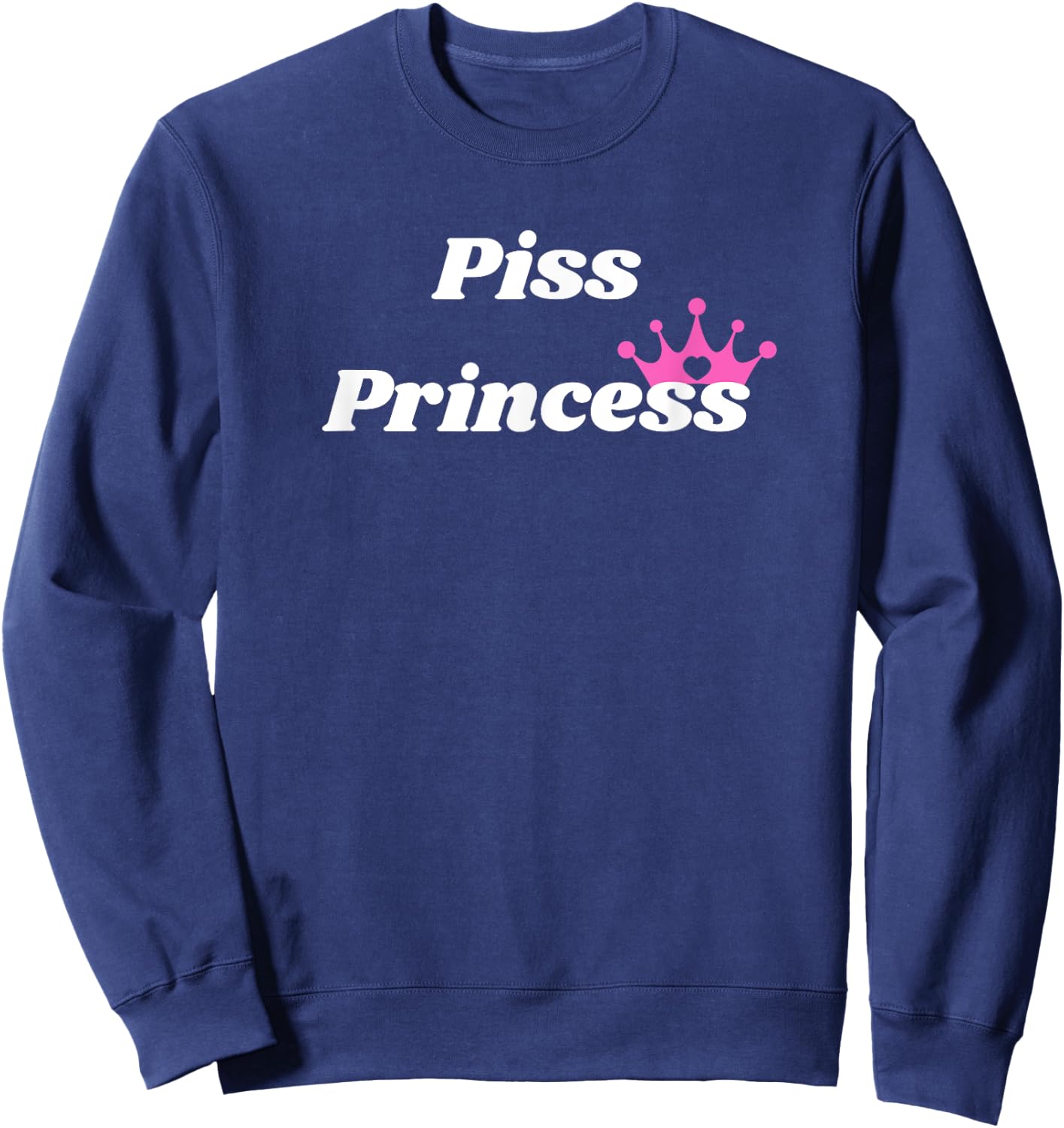 Piss Princess - Princess Gift girlfriend or wife Sweatshirt - Sweatshirt | Navy