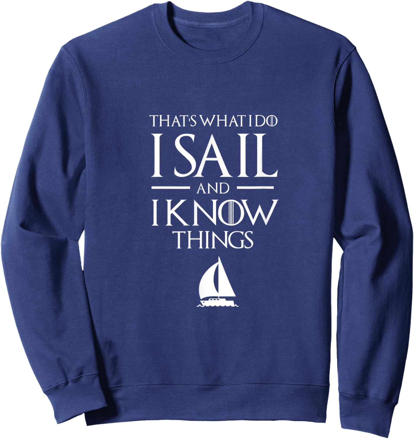 Sailing Captain T Shirt, I SAIL and I Know Things T Shirt Sweatshirt - Sweatshirt | Navy