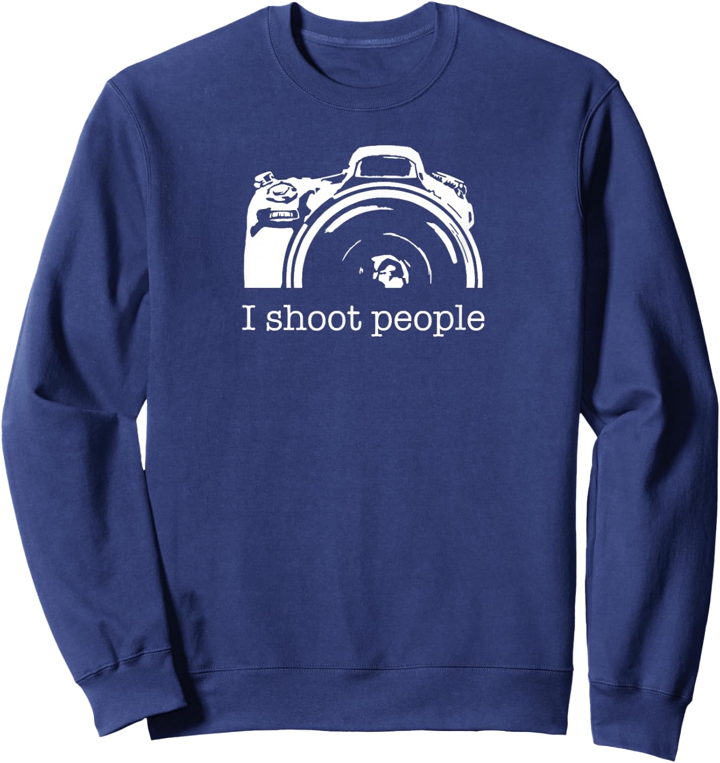 I Shoot People Camera Photography Funny Sweatshirt - Sweatshirt | Navy