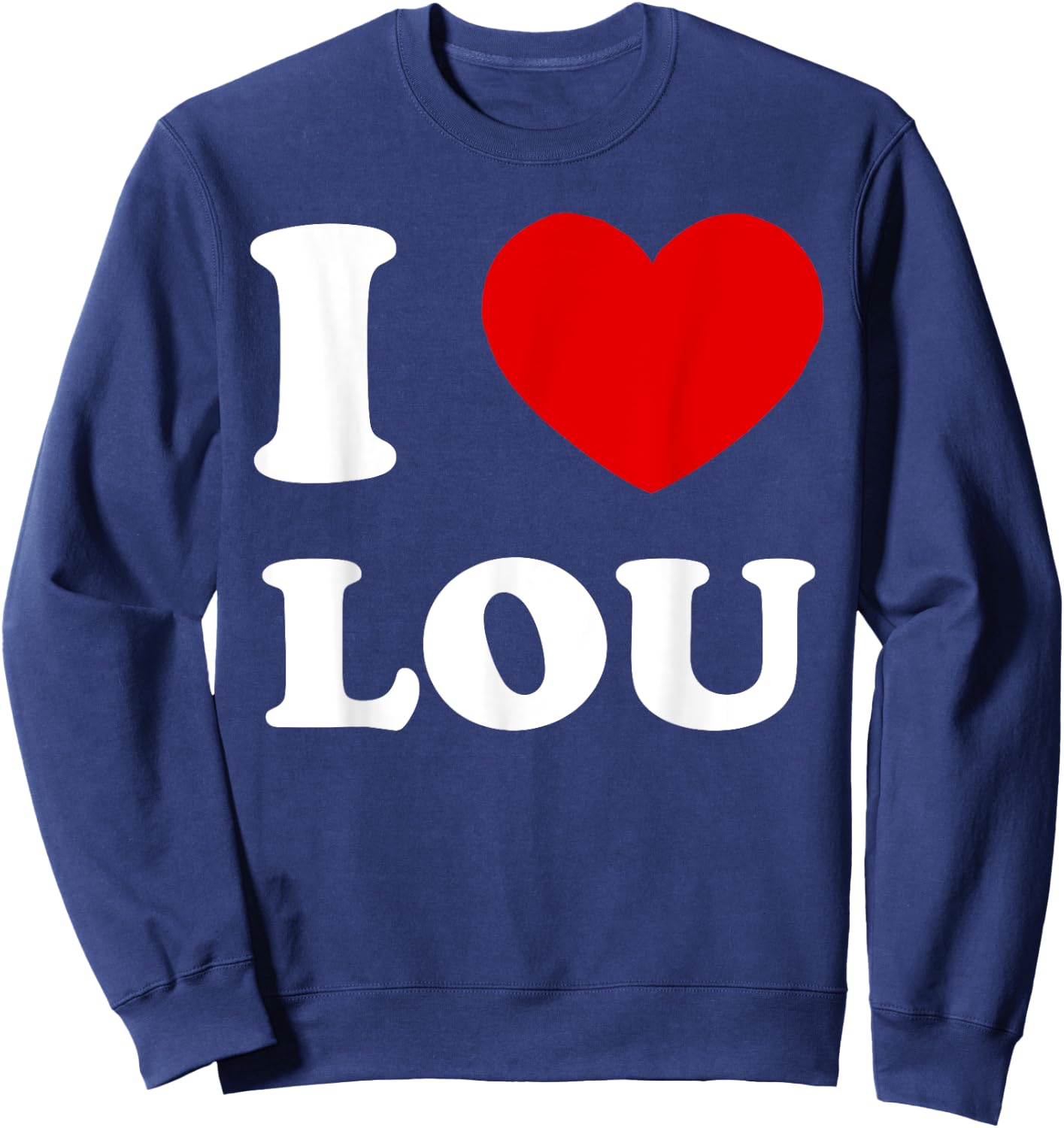 I Love Lou I Heart Lou Funny Lou Sweatshirt - Sweatshirt | Navy