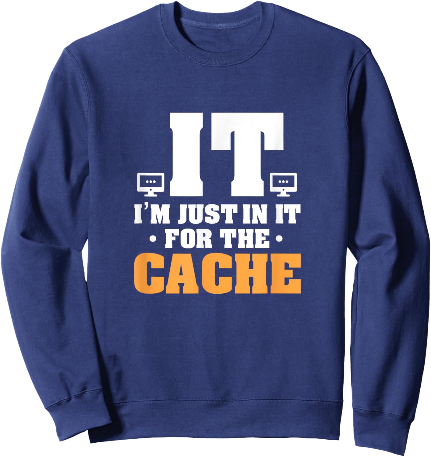 IT Helpdesk Support Tech I'm Just In It For The Cache Sweatshirt - Sweatshirt | Navy