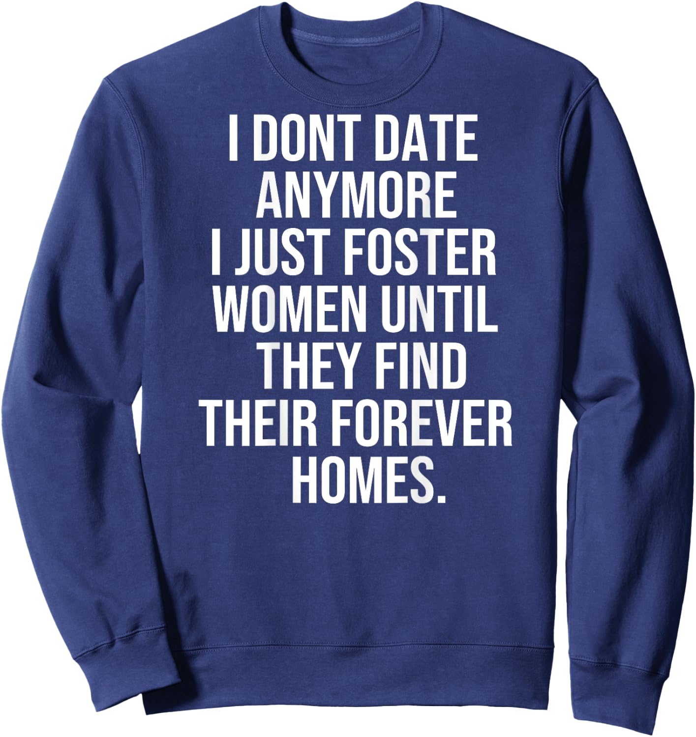 I dont date anymore I just foster until they find thei Sweatshirt - Sweatshirt | Navy