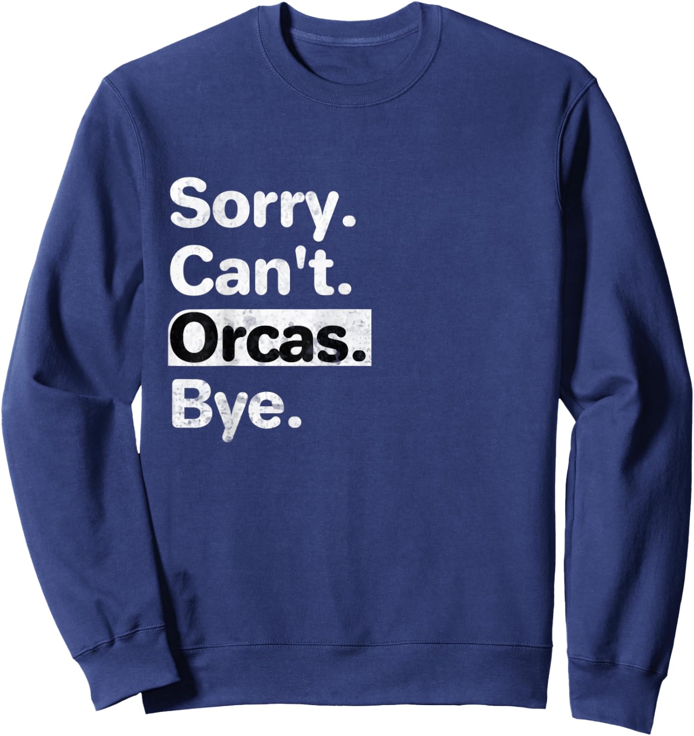 Funny Sorry, Can't Orcas Bye text graphic Sweatshirt - Sweatshirt | Navy