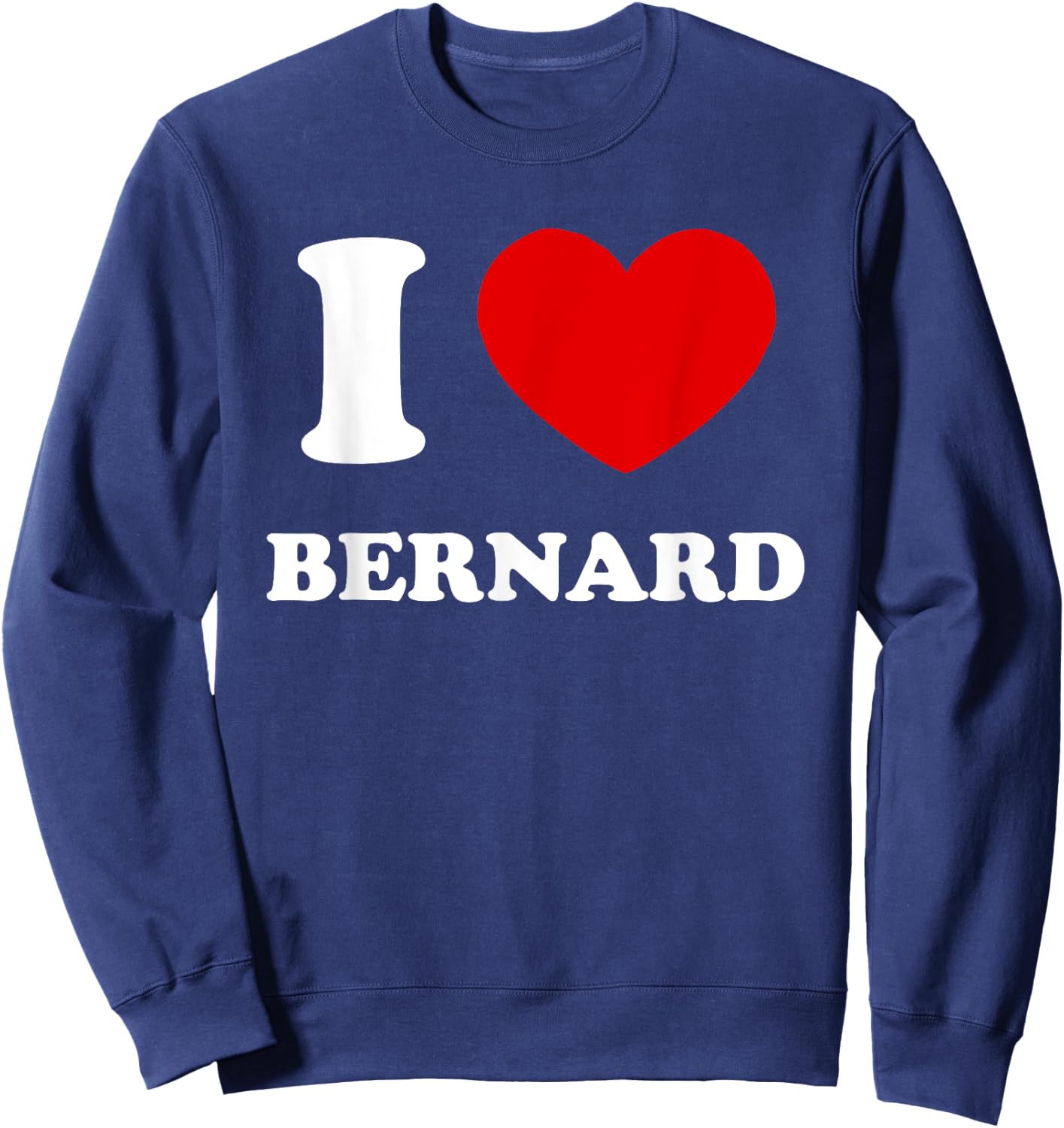 I Love Bernard I Heart Bernard Funny Name Bernard Sweatshirt - Sweatshirt | Navy