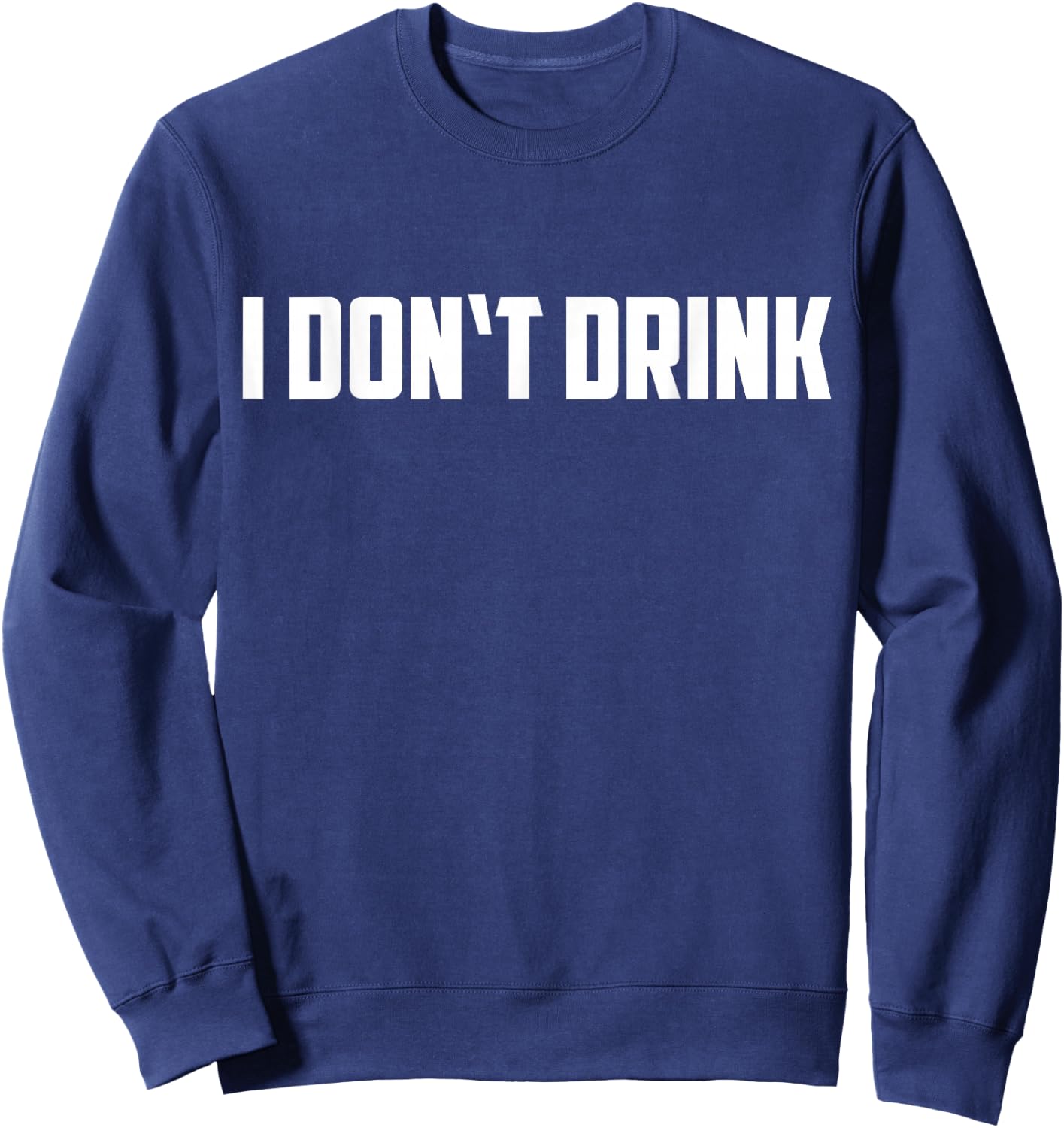 I Don't Drink Shirt - Funny I Don't Drink Alcohol Shirt Sweatshirt - Sweatshirt | Navy