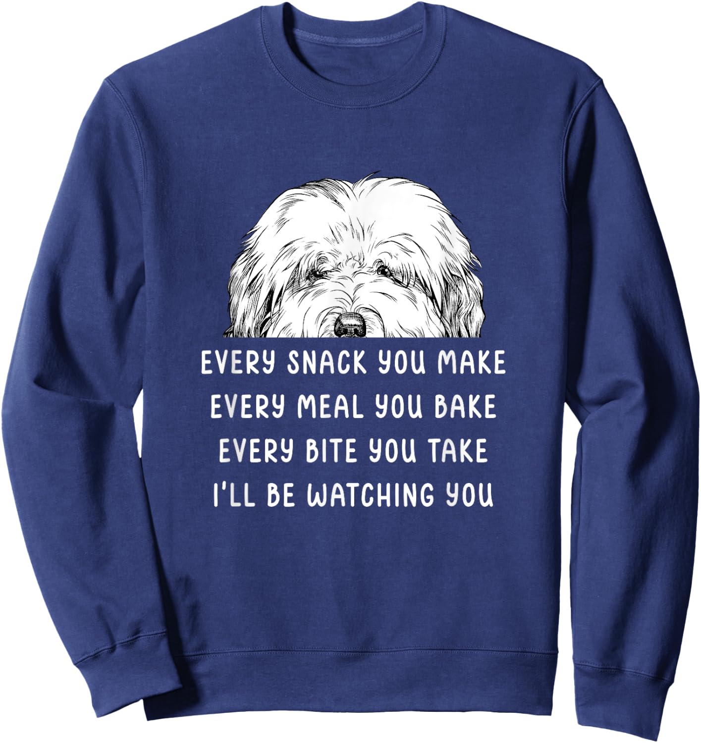 Every snack you make Old English Sheepdog Bobtail Dog Sweatshirt - Sweatshirt | Navy