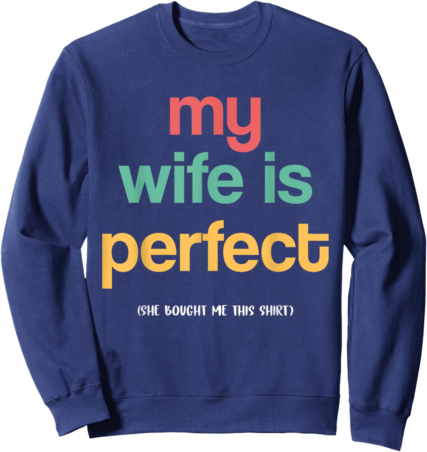 The man's wife is perfect, she bought me this funny husband Sweatshirt - Sweatshirt | Navy