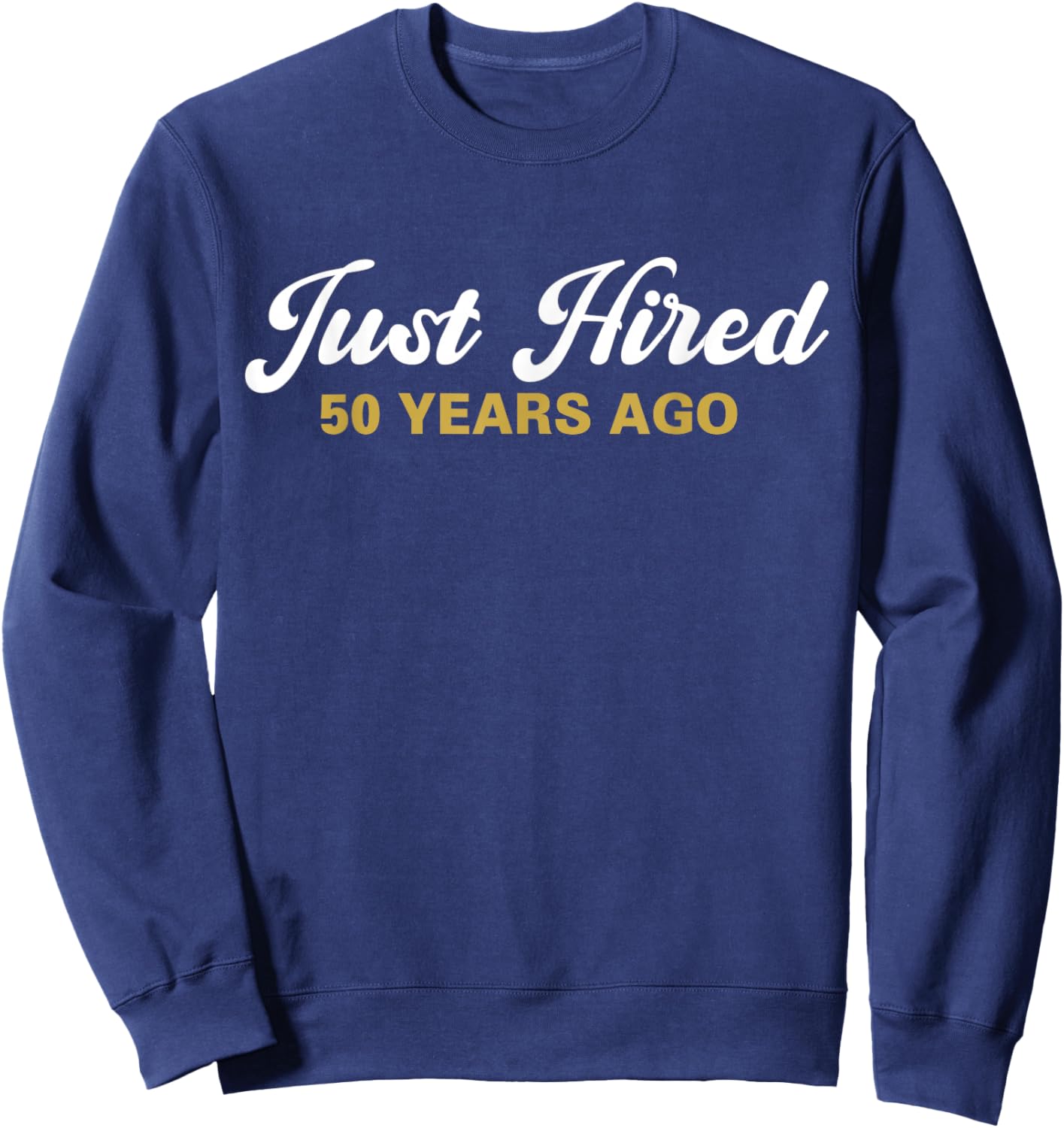 Just Hired 50 Years Ago Funny 50th Work Anniversary Employee Sweatshirt - Sweatshirt | Navy