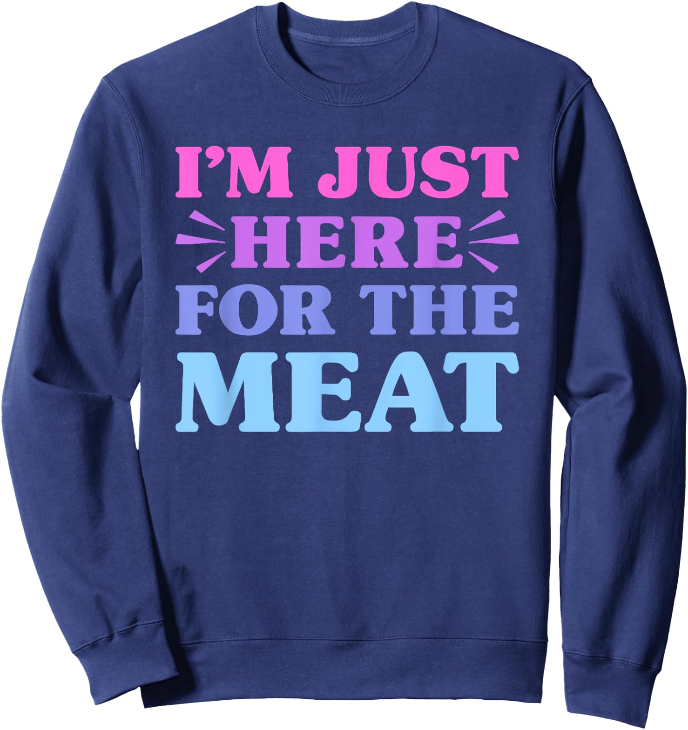 I'm Just Here For The Meat Funny Meat Lover Sweatshirt - Sweatshirt | Navy