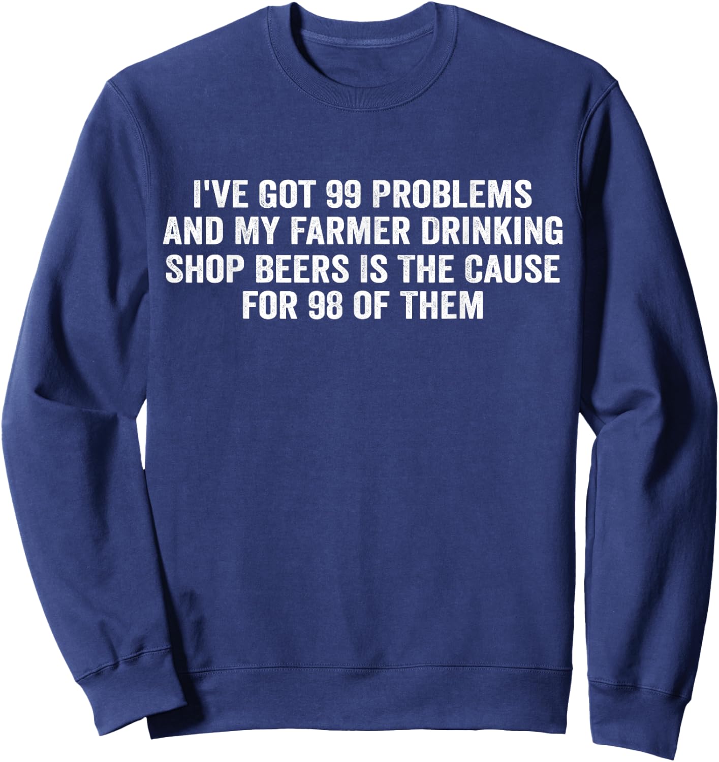 I've Got 99 Problems And My Farmer Drinking Shop Beers Sweatshirt - Sweatshirt | Navy