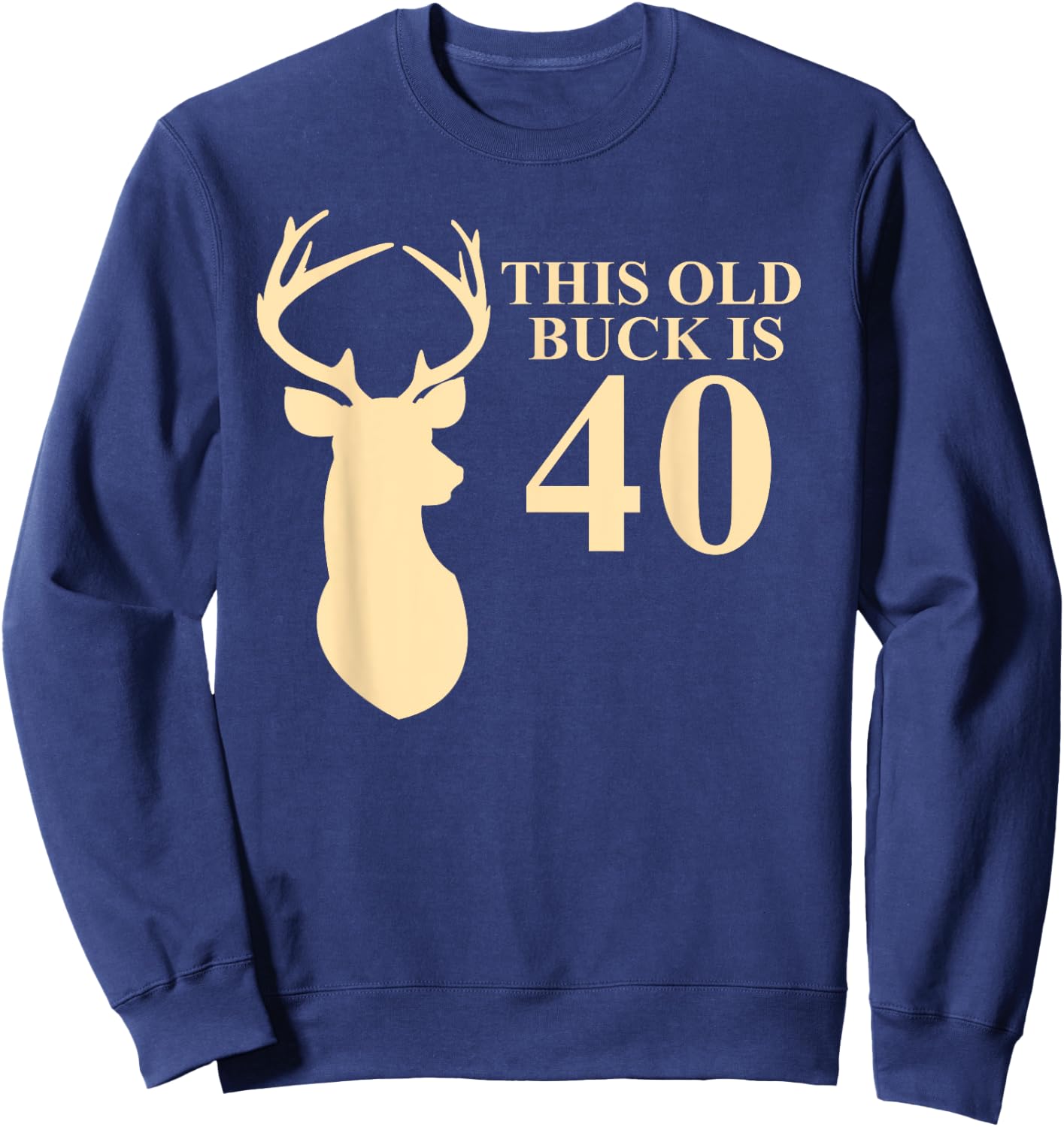 This Old Buck Is 40 Shirt | 40 year old Animal Hunter Gift Sweatshirt - Sweatshirt | Navy