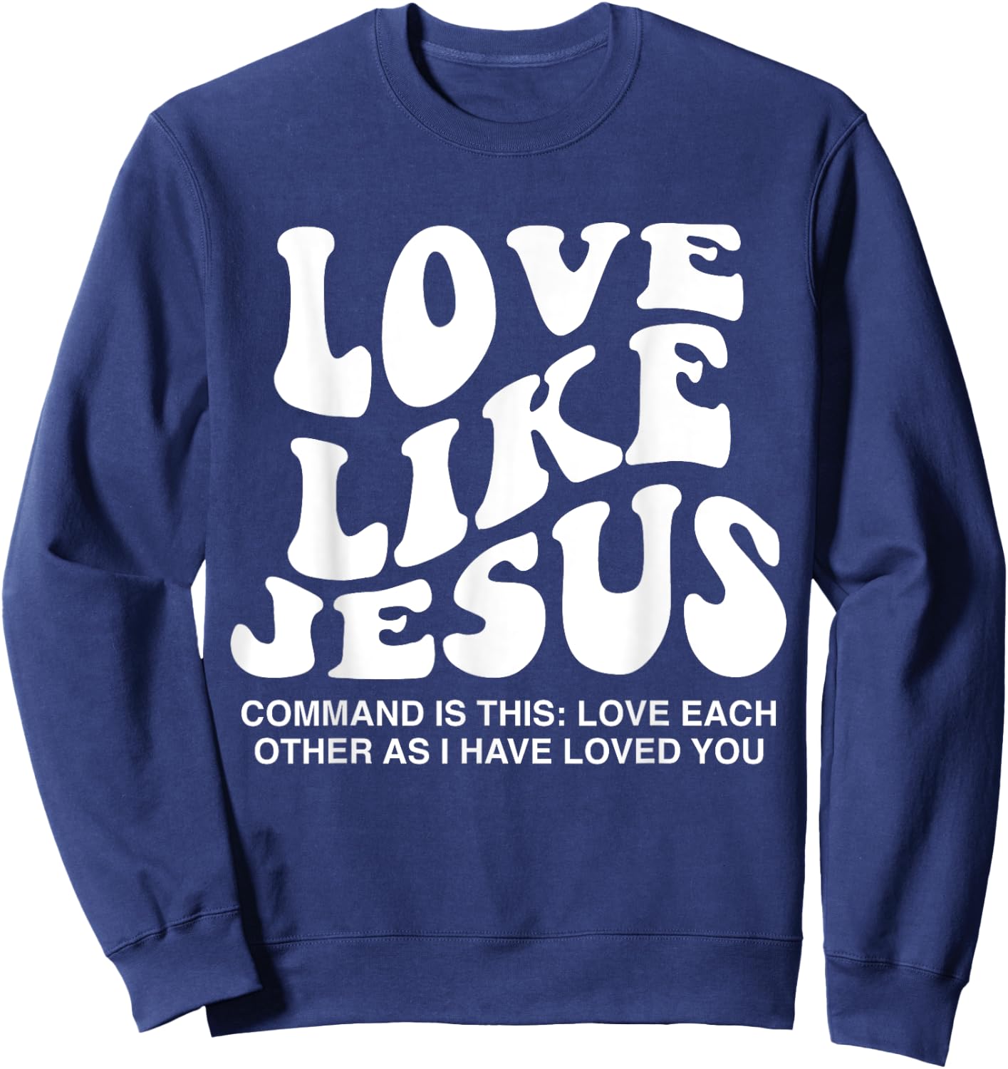 Love Like Jesus Command Is This Love Each Other As I Have Sweatshirt - Sweatshirt | Navy