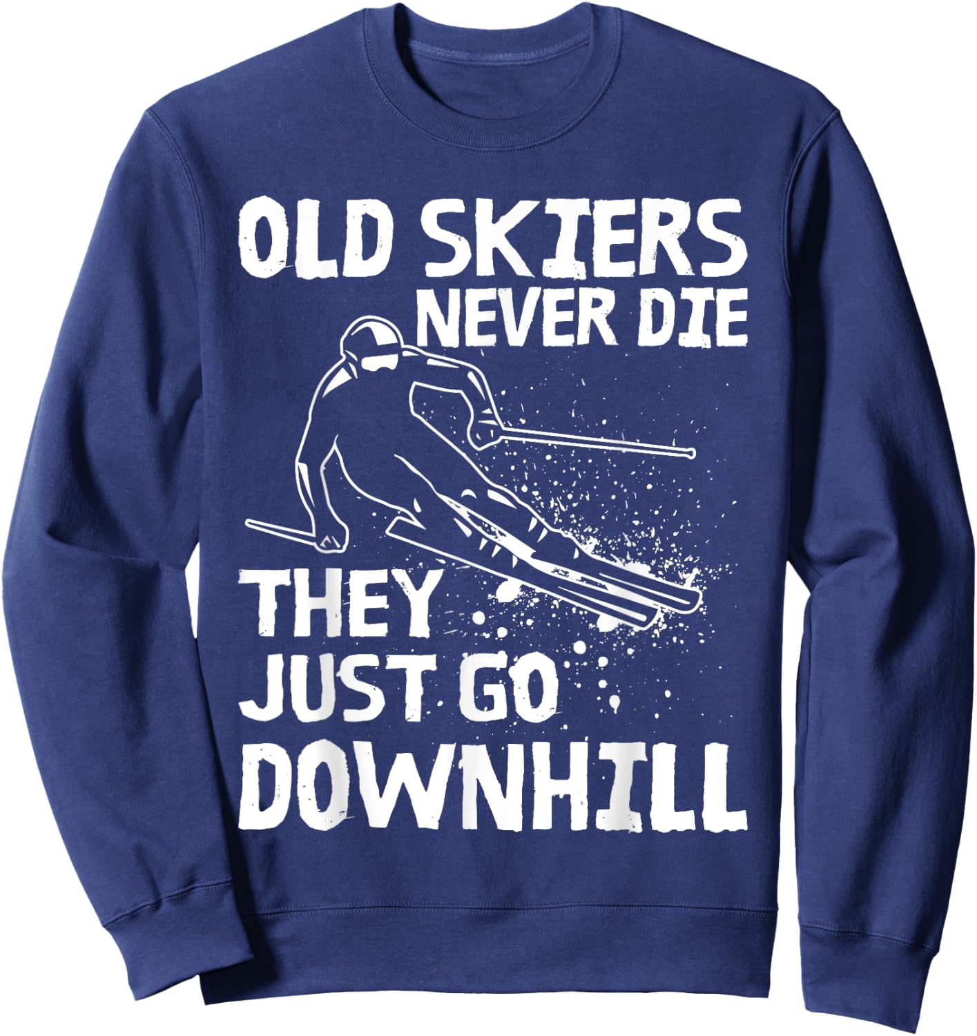 Old Skiers Never Die They Go Downhill Ski Retirement Skiing Sweatshirt - Sweatshirt | Navy