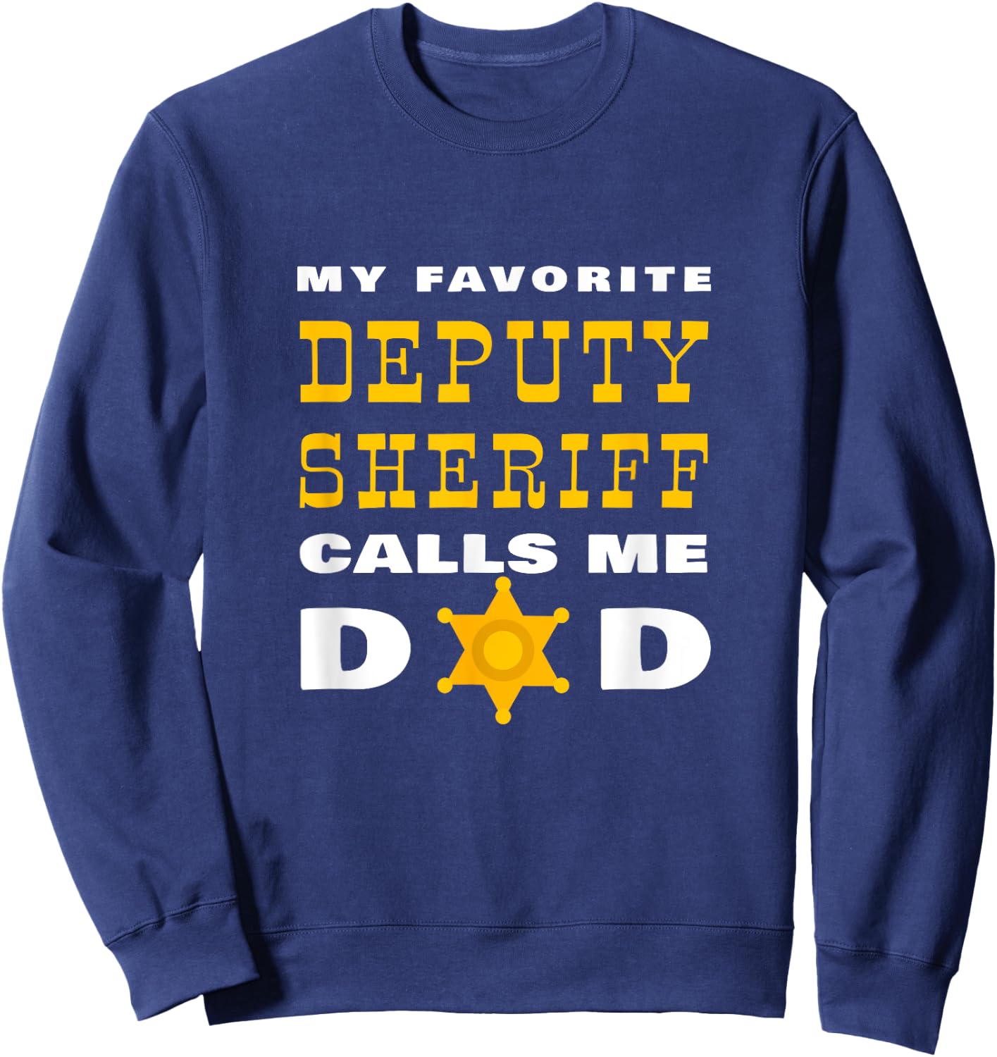 My Favorite Deputy Sheriff Calls Me Dad Proud Father Badge Sweatshirt - Sweatshirt | Navy