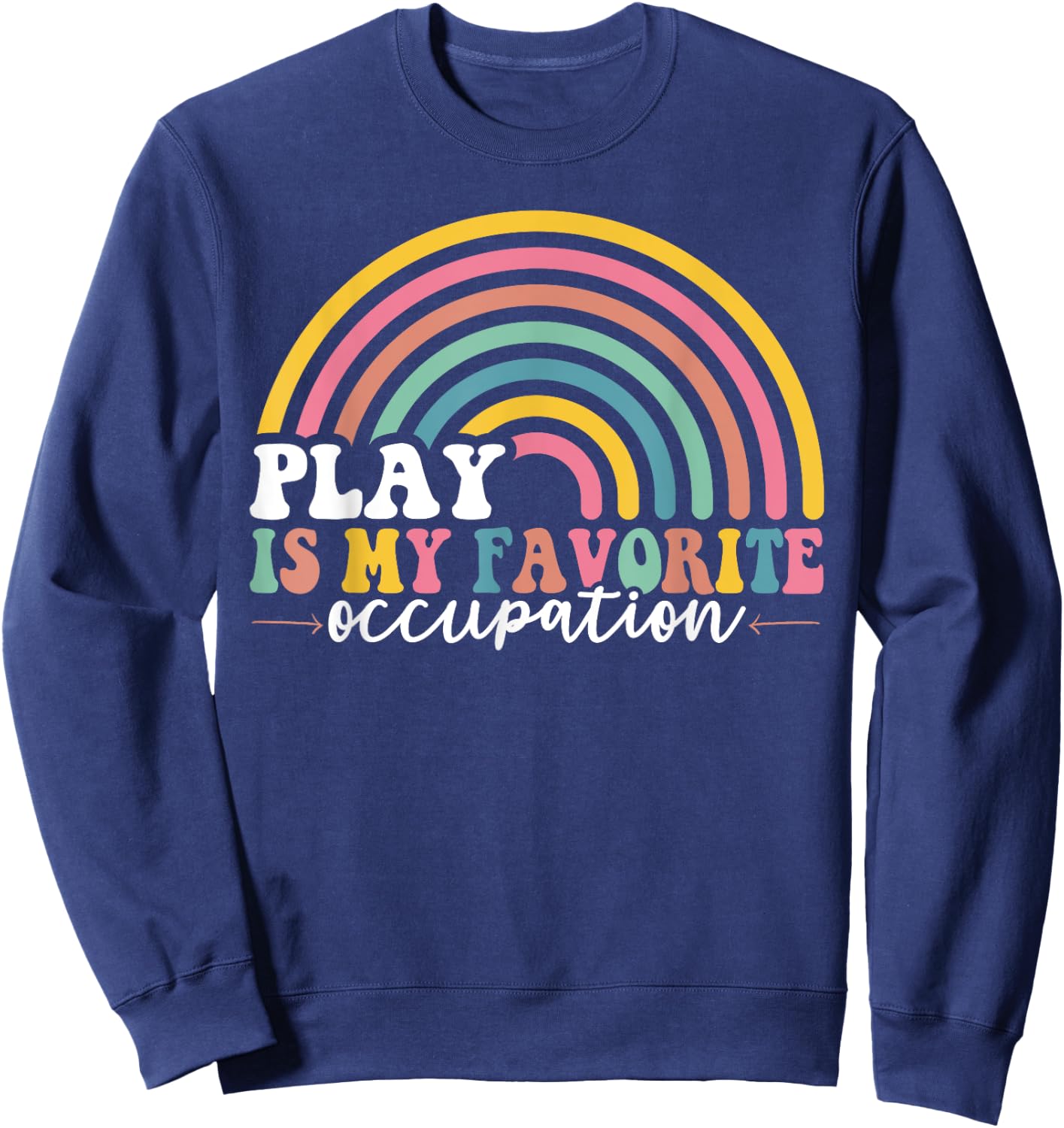 Play is My Favorite Occupation Occupational Therapy OT Sweatshirt - Sweatshirt | Navy