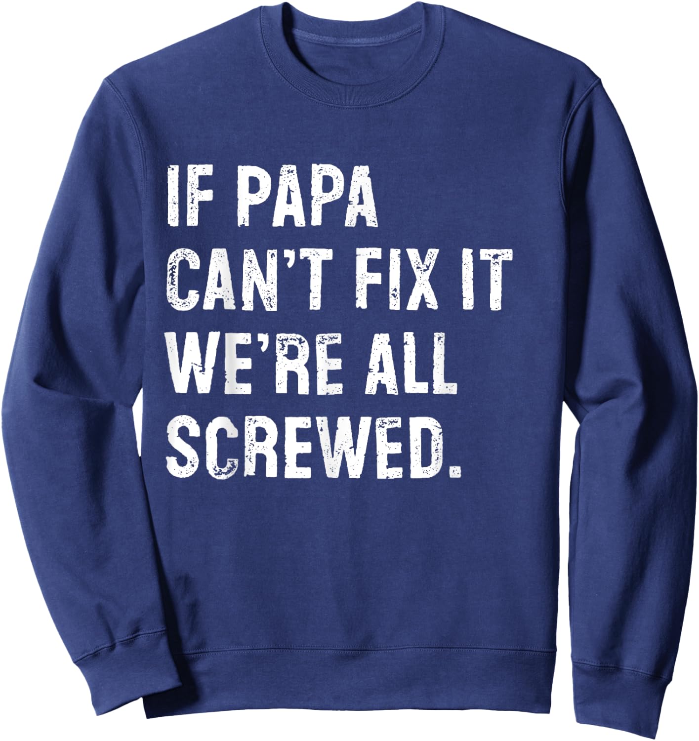 If Papa Can't Fix It We're All Screwed Sweatshirt - Sweatshirt | Navy