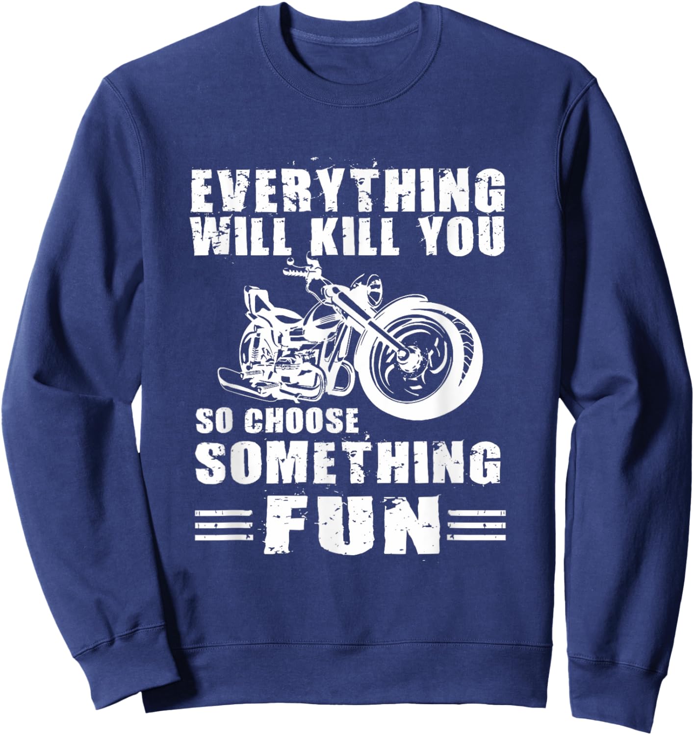 Everything Will Kill You So Choose Something Fun Motorcycle Sweatshirt - Sweatshirt | Navy