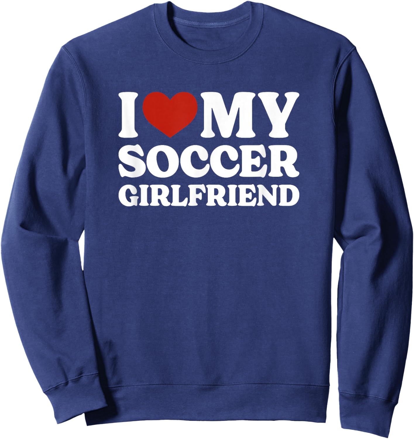 I Love My Soccer Girlfriend Soccer Lover Sweatshirt - Sweatshirt | Navy
