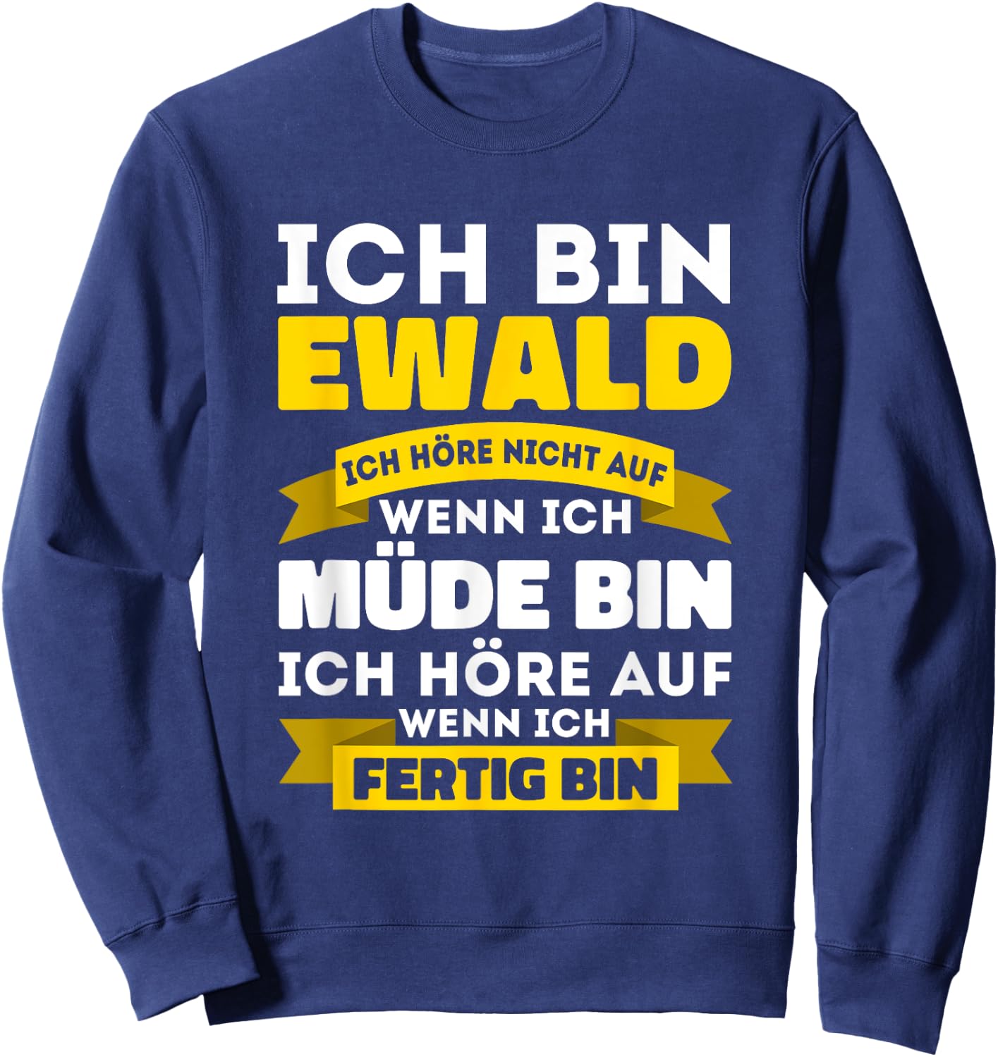 Ich bin Ewald Ich höre nicht auf wenn ich müde bin - Ewald Sweatshirt - Sweatshirt | Navy