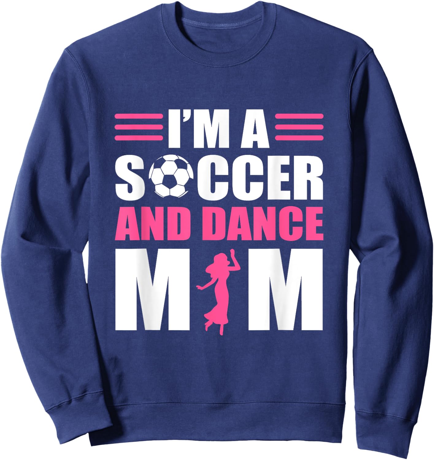 I'm A Soccer and Dance Mom Soccer Dancing Mom Sweatshirt - Sweatshirt | Navy