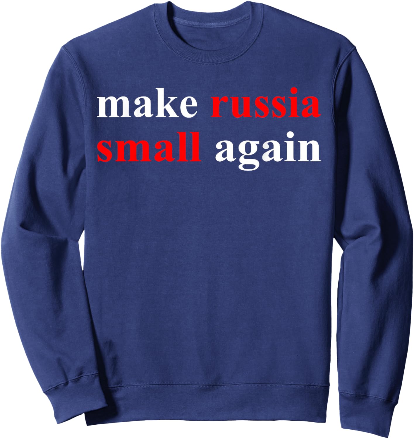 Make Russia Small Again Shirt, Funny Make Russia Small Again Sweatshirt - Sweatshirt | Navy