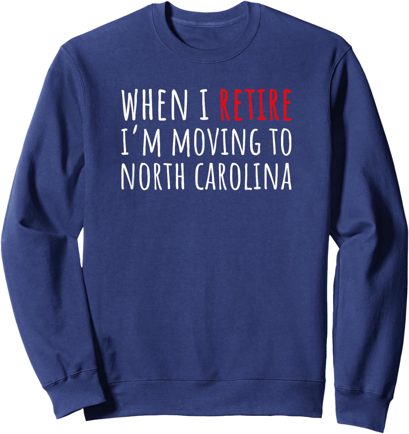 When I Retire I’m Moving to NORTH CAROLINA – Funny Humor Sweatshirt - Sweatshirt | Navy