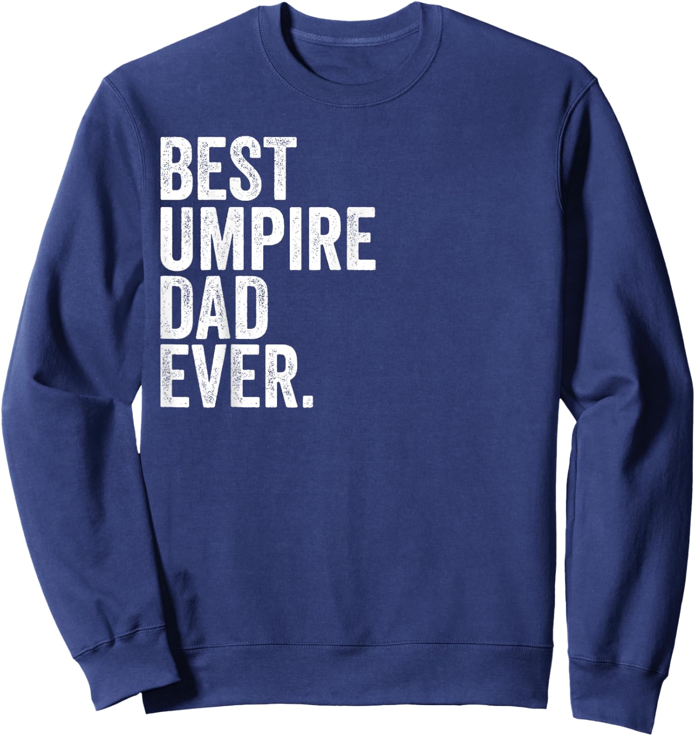 Best Umpire Dad Ever Greatest Fathers Daddy Funny Sweatshirt - Sweatshirt | Navy