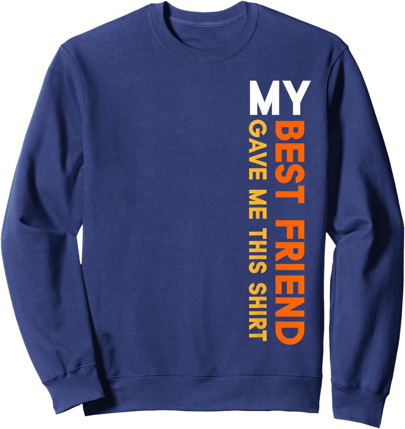 My Best Friend Gave Me This Shirt Friendship Funny Idea Sweatshirt - Sweatshirt | Navy