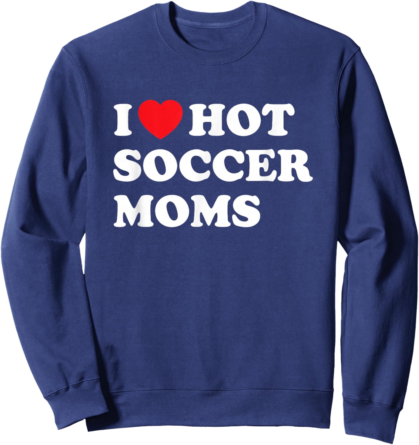 Funny Soccer Shirt I Love Hot Soccer Moms Sweatshirt - Sweatshirt | Navy