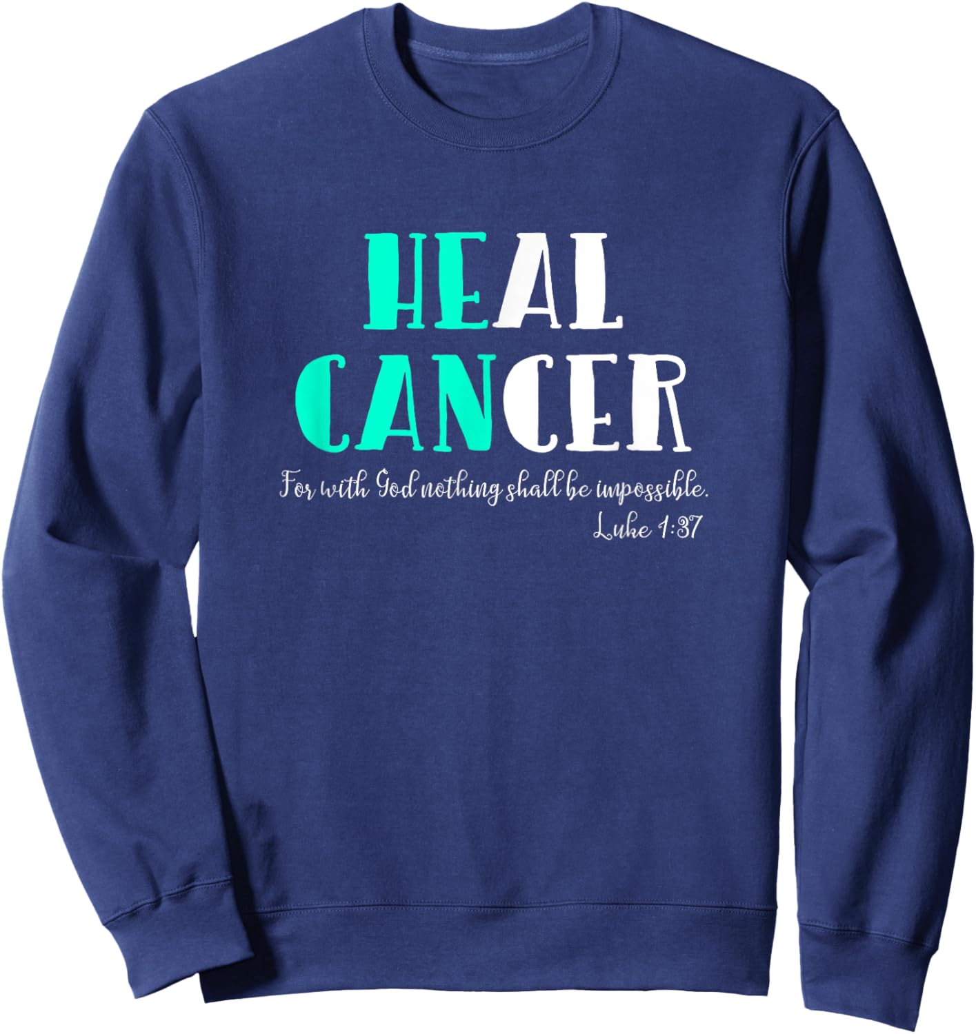 He Can Heal Cancer | God Heals Luke 1:37 Bible Verse Sweatshirt - Sweatshirt | Navy
