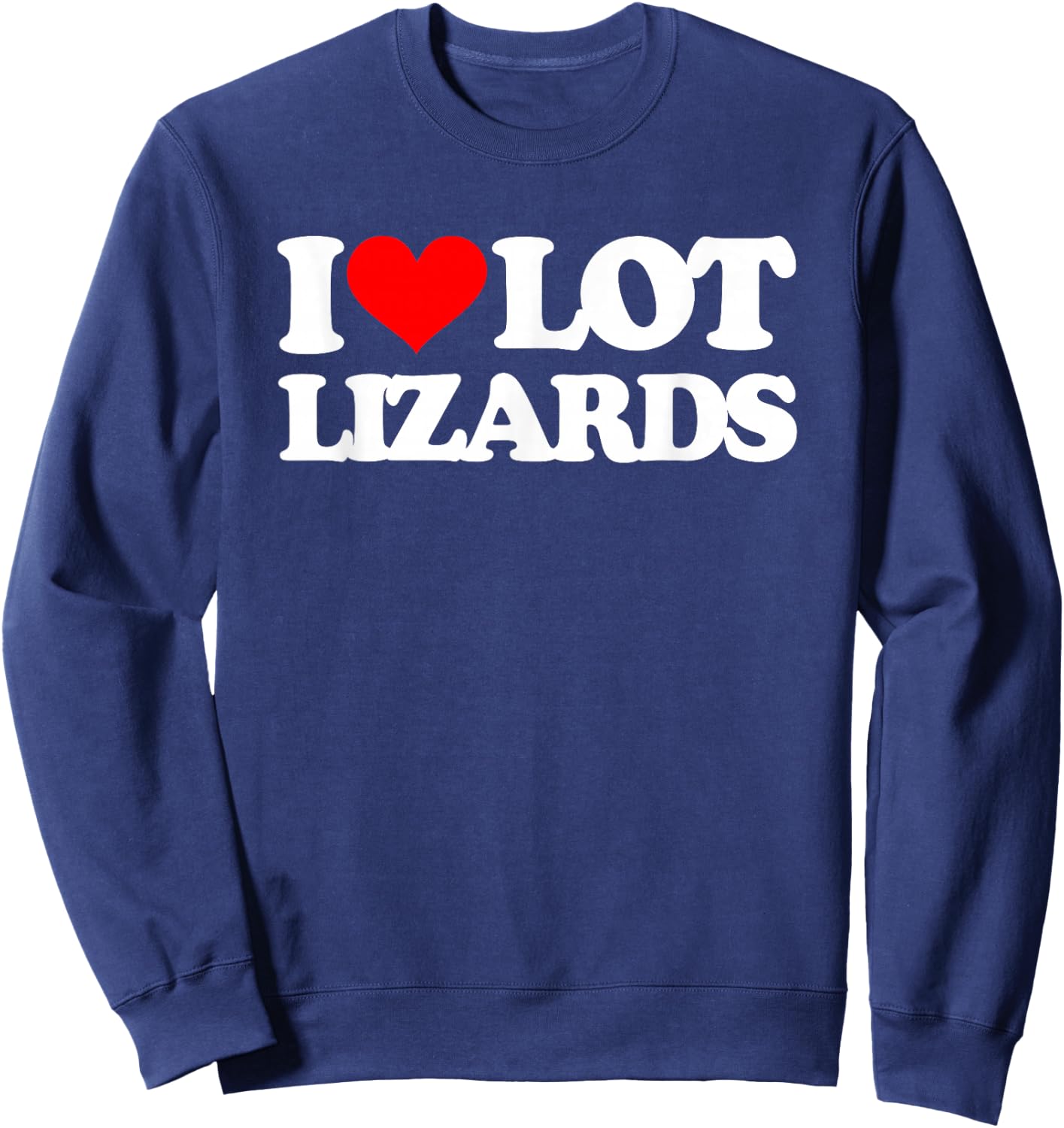 I Love Lot Lizards - Funny Truck Driver Big Rig Cool Trucker Sweatshirt - Sweatshirt | Navy