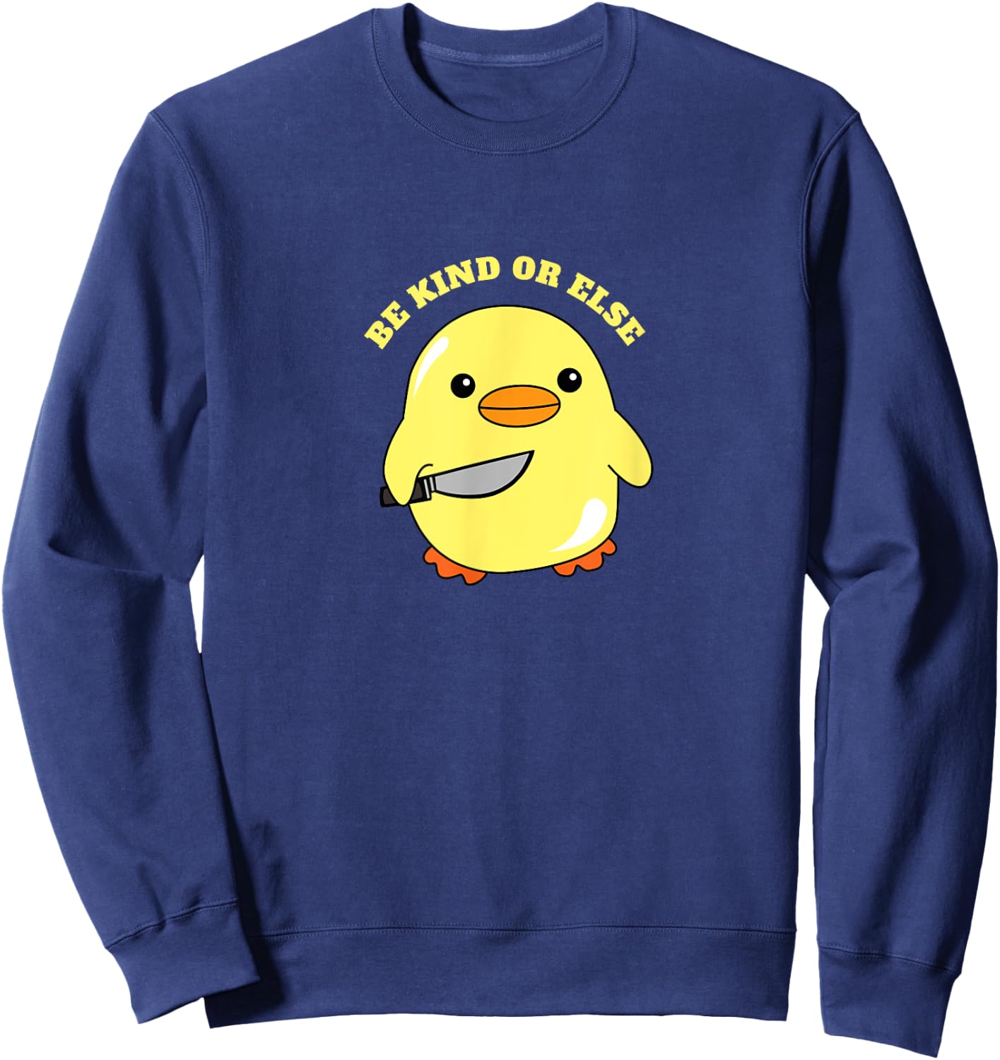 Be Kind Or Else, Hilarious Duck Meme, Little Ducky, Duckling Sweatshirt - Sweatshirt | Navy