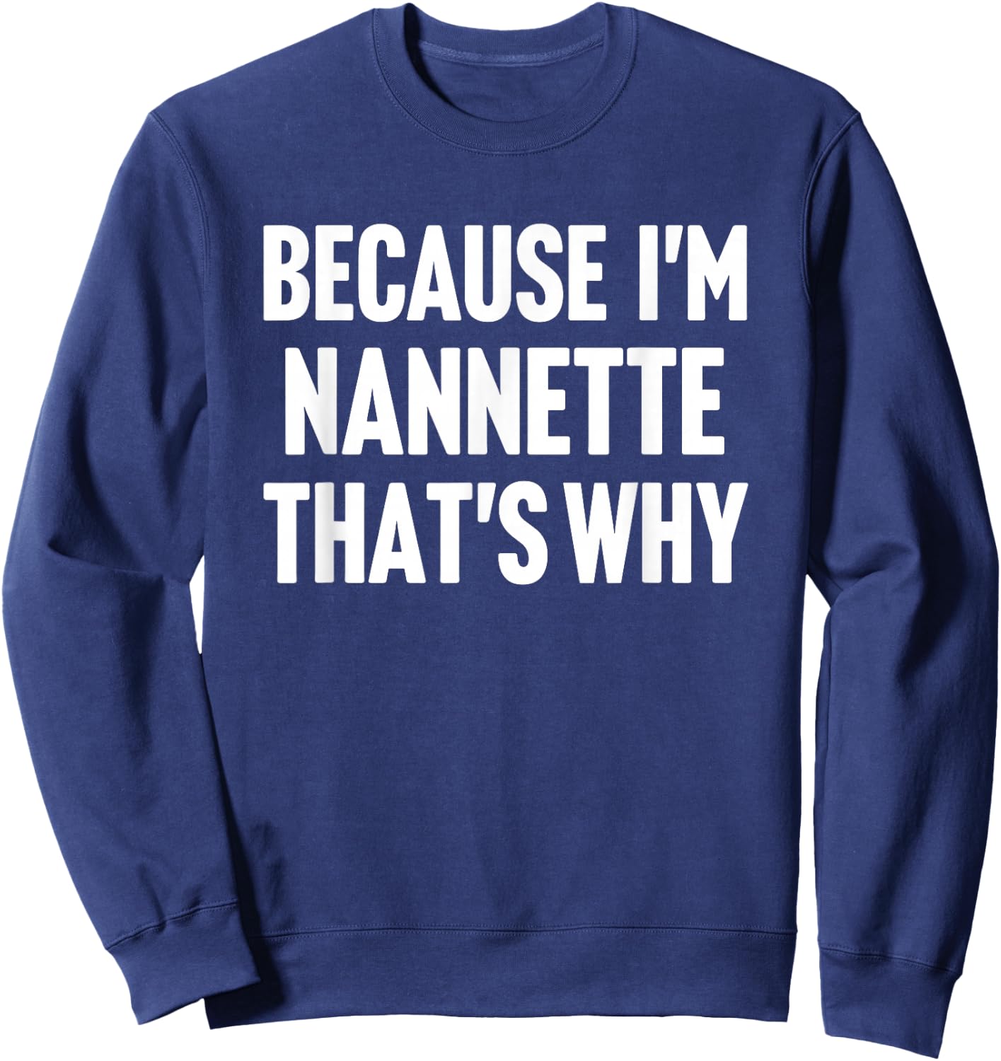 Because I'm Nannette That's Why Am Personalized Name Sweatshirt - Sweatshirt | Navy