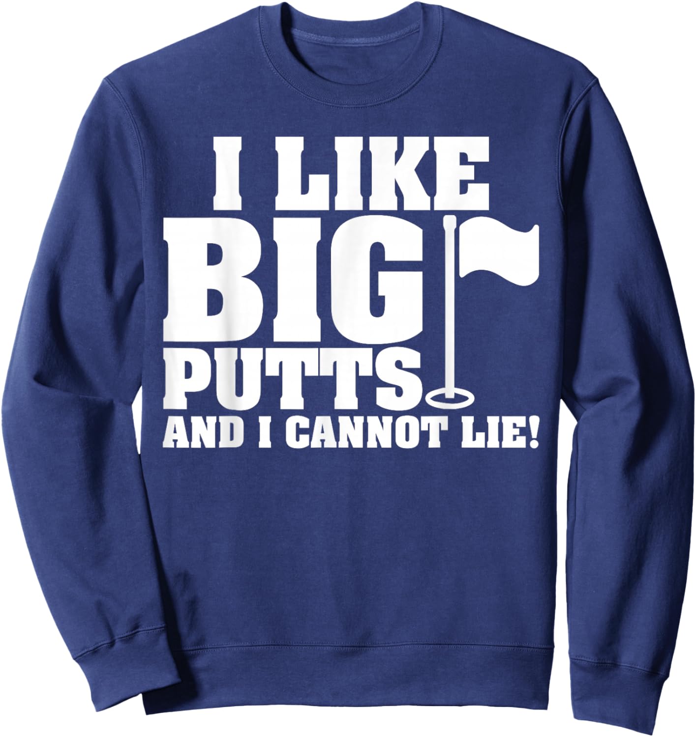 I Like Big Putts And I Cannot Lie Funny Golf Sweatshirt - Sweatshirt | Navy