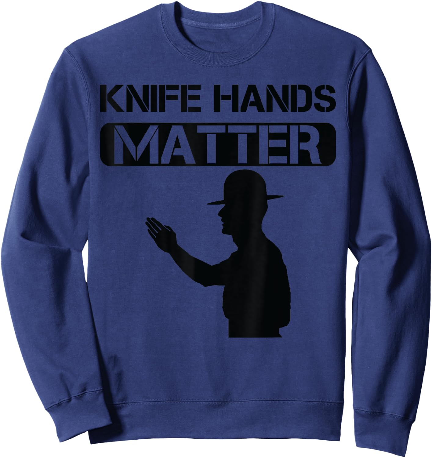 Knife Hands Matter Military/ Veteran Humor Sweatshirt - Sweatshirt | Navy