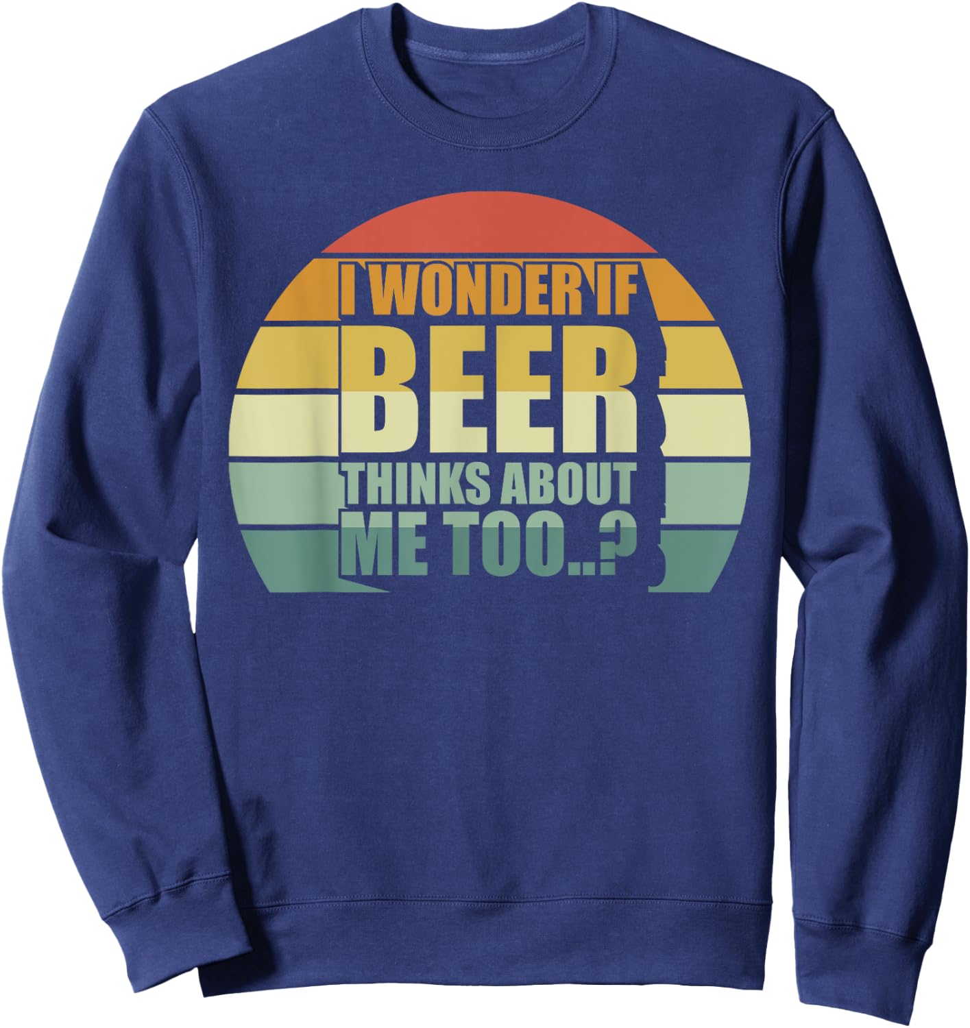 I Wonder If Beer Thinks About Me Too Funny Brewing Drinking Sweatshirt - Sweatshirt | Navy