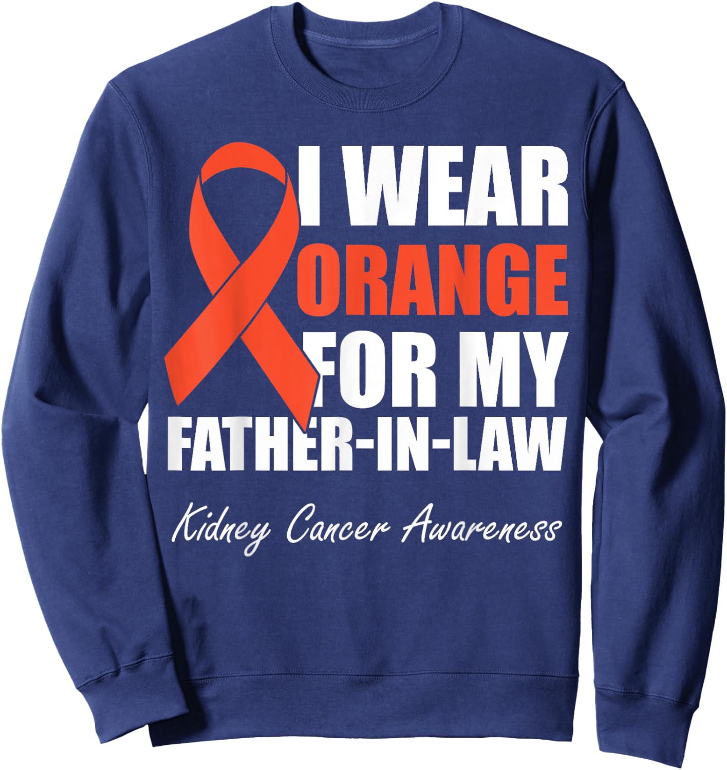 I Wear Orange For My Father In Law Kidney Cancer Awareness Sweatshirt - Sweatshirt | Navy