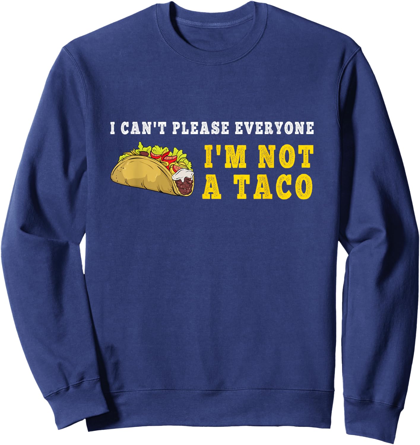 I Can't Please Everyone I'm Not A Taco Mexican Foodie Taco Sweatshirt - Sweatshirt | Navy