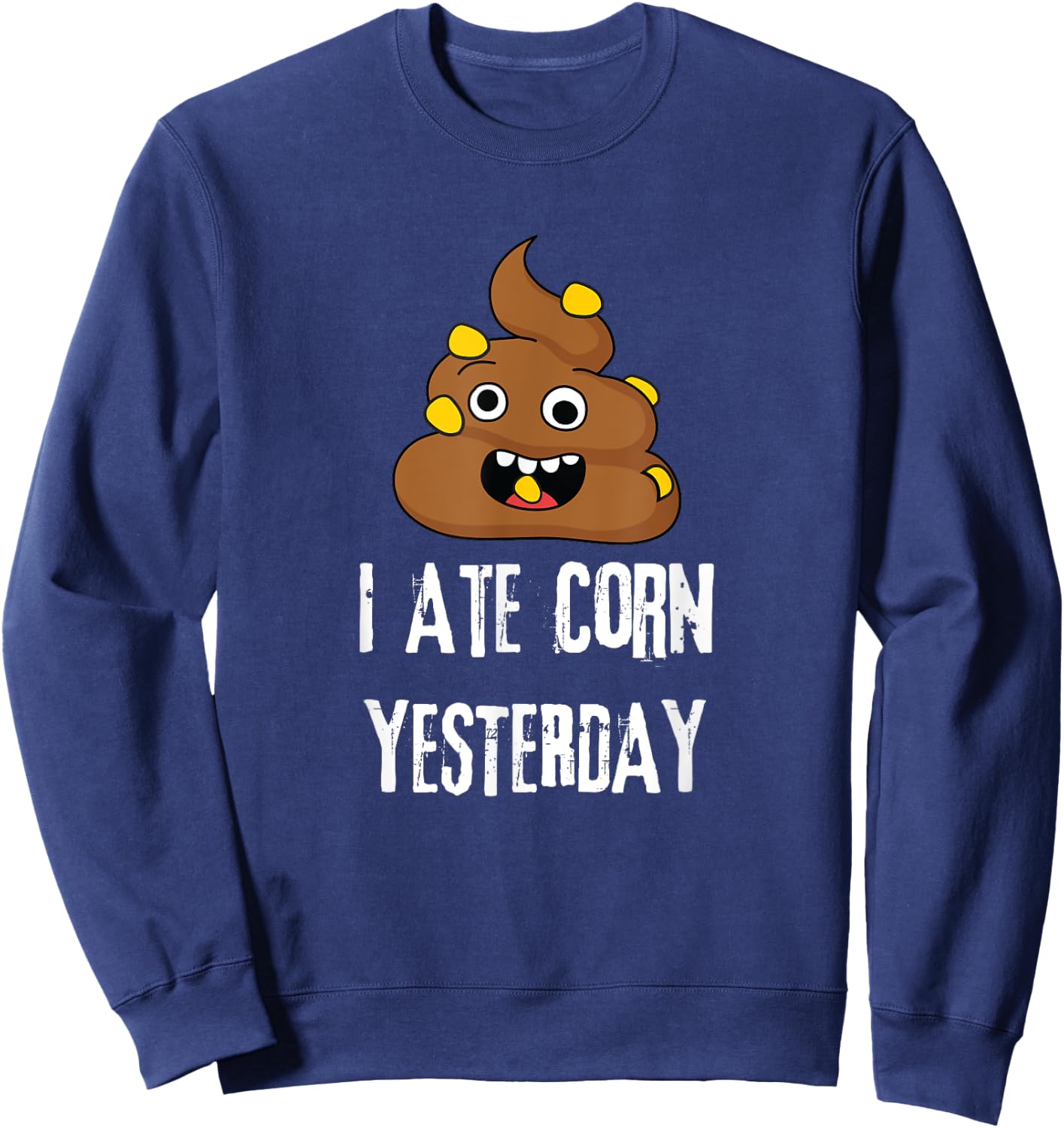 I Ate Corn Yesterday Funny Poop Corn Sweatshirt - Sweatshirt | Navy