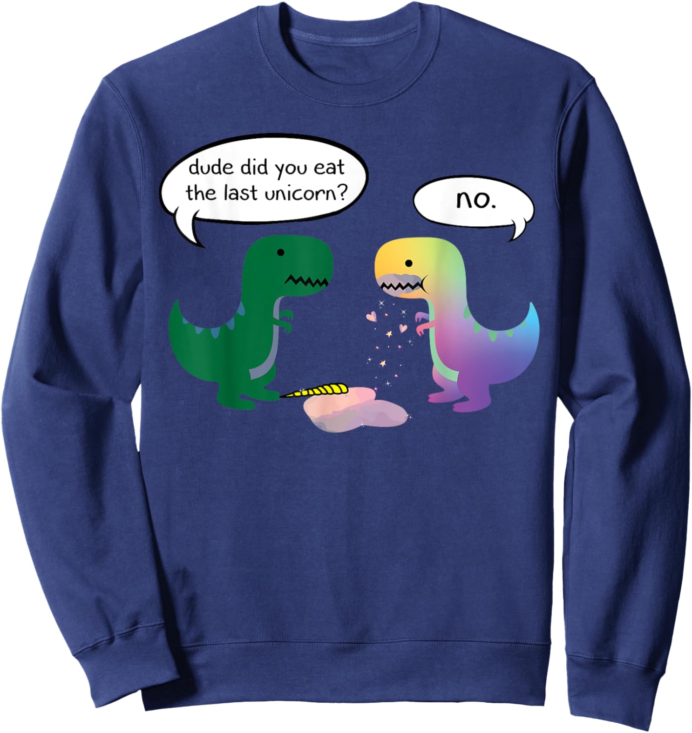Dude Did You Eat The Last Unicorn Funny Dino Sweatshirt - Sweatshirt | Navy