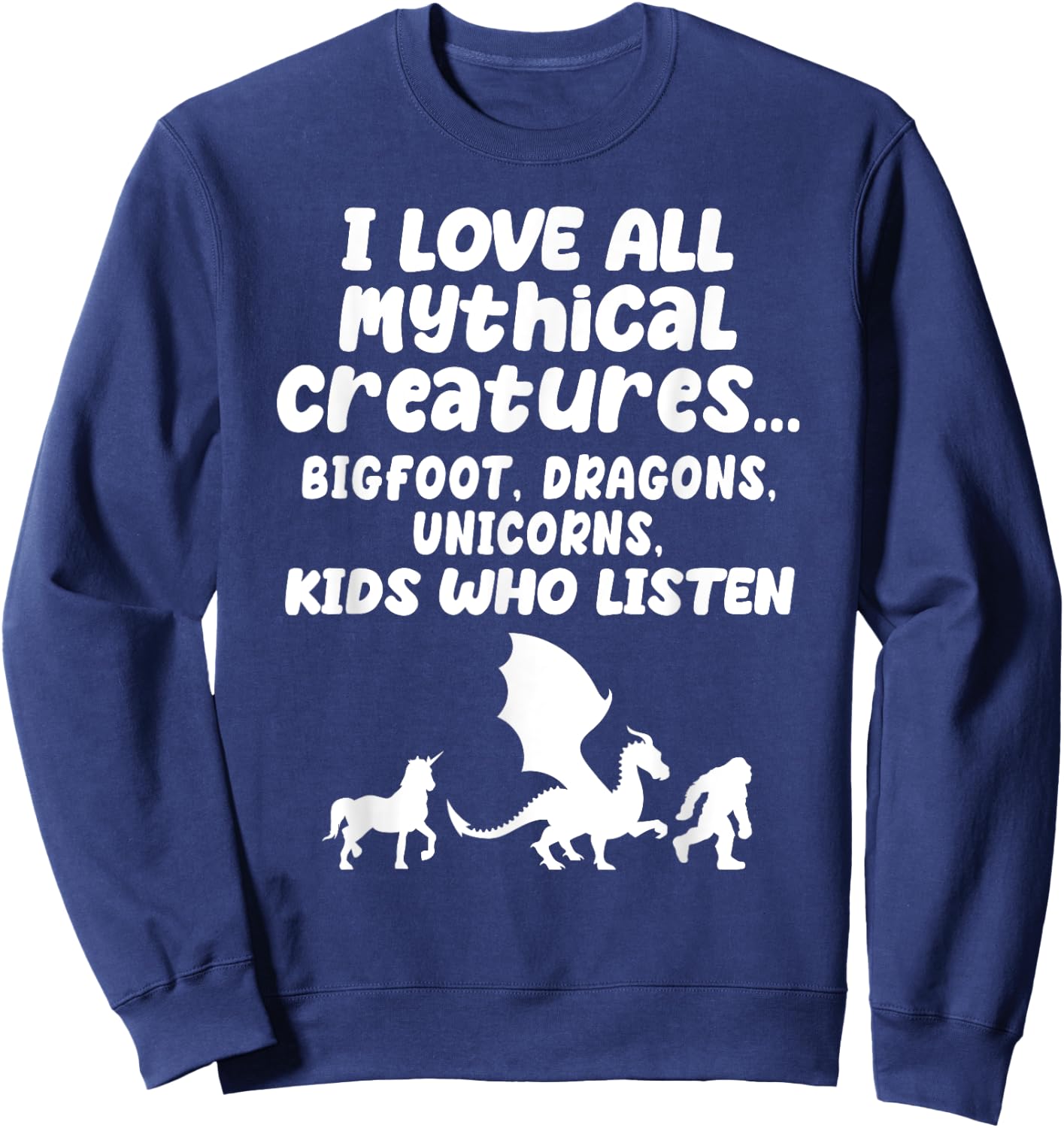 I Love All Mythical Creatures Like Kids Who Listen Funny Gag Sweatshirt - Sweatshirt | Navy