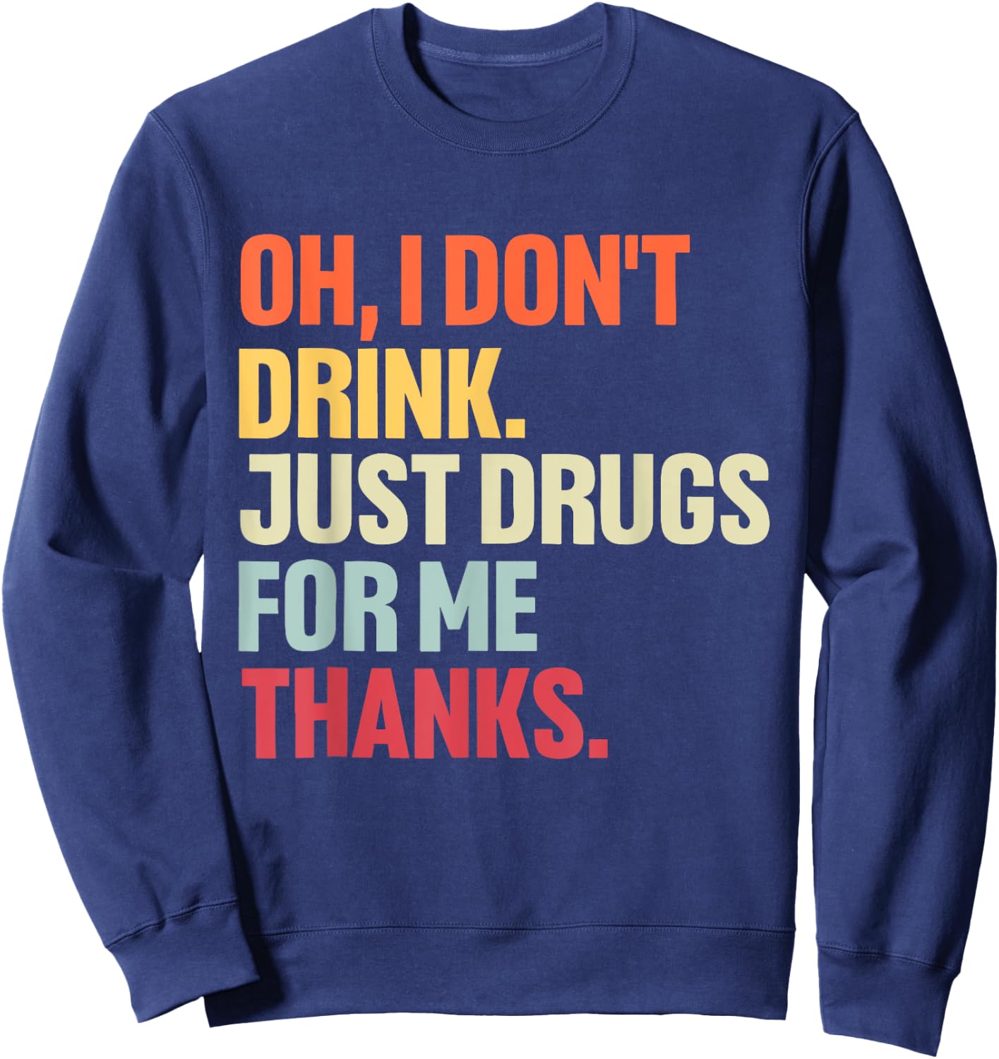 Oh I Don't Drink, Just Drugs For Me Thanks Vintage Quote Sweatshirt - Sweatshirt | Navy