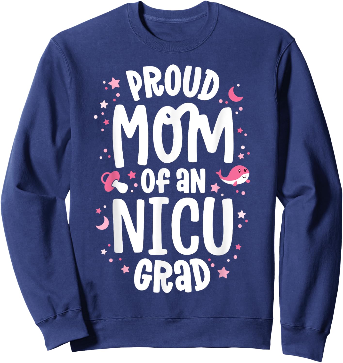 Proud Mom Of An NICU Graduate NICU Grad Mother Parents Sweatshirt - Sweatshirt | Navy