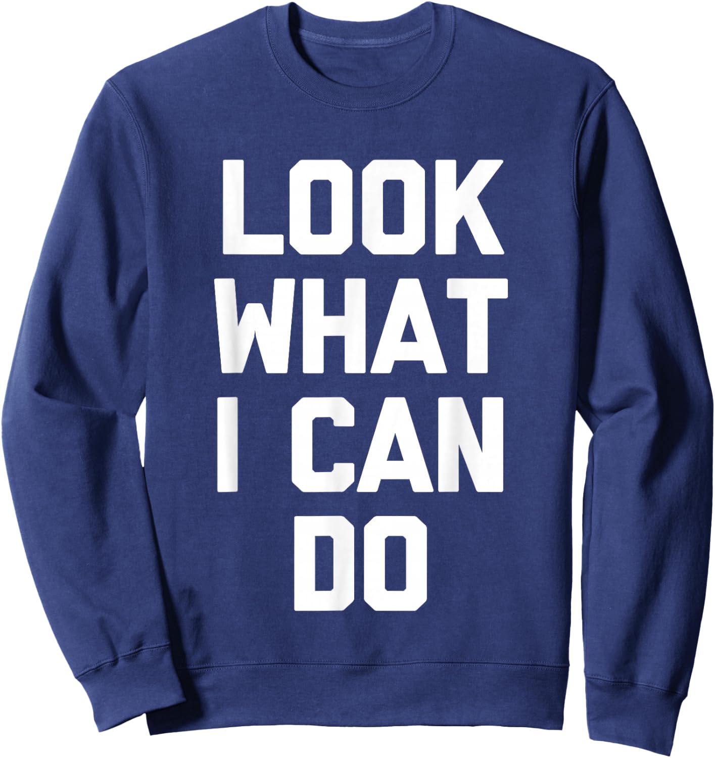 Look What I Can Do -Funny Saying Sarcastic Cute Cool Novelty Sweatshirt - Sweatshirt | Navy