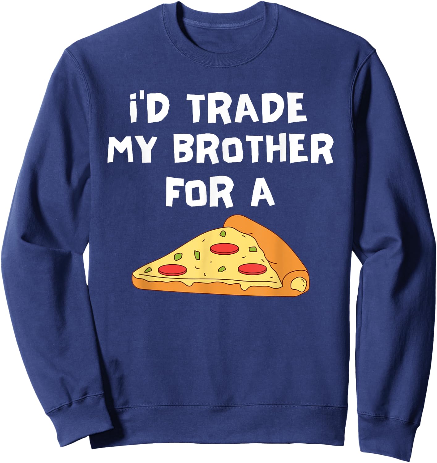 I'd Trade My Brother For A Pizza Funny Food Sibling Rivalry Sweatshirt - Sweatshirt | Navy
