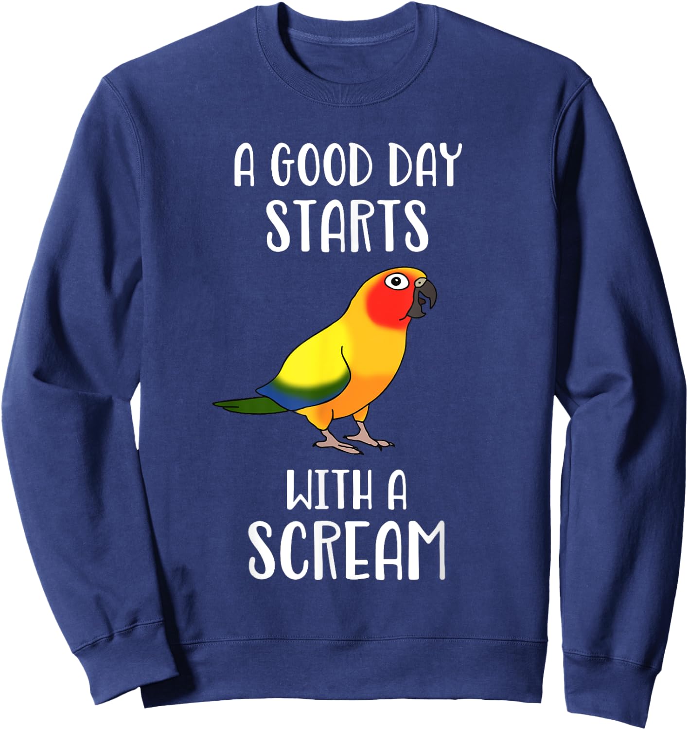 A good day start with a Scream Funny Sun Conure Birb memes Sweatshirt - Sweatshirt | Navy
