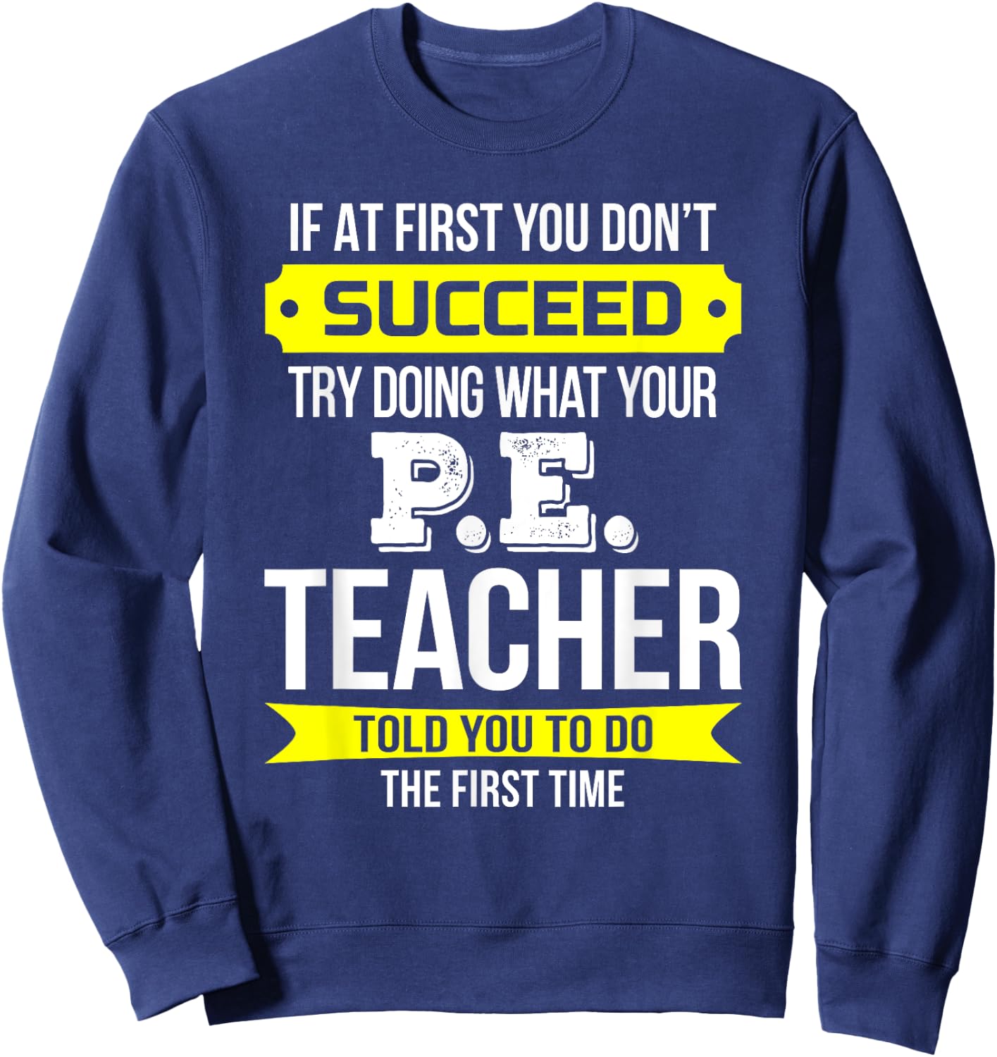 P.E. Teacher T Shirt If at first you don't succeed Funny Men Women Kids Sweatshirt - Sweatshirt | Navy
