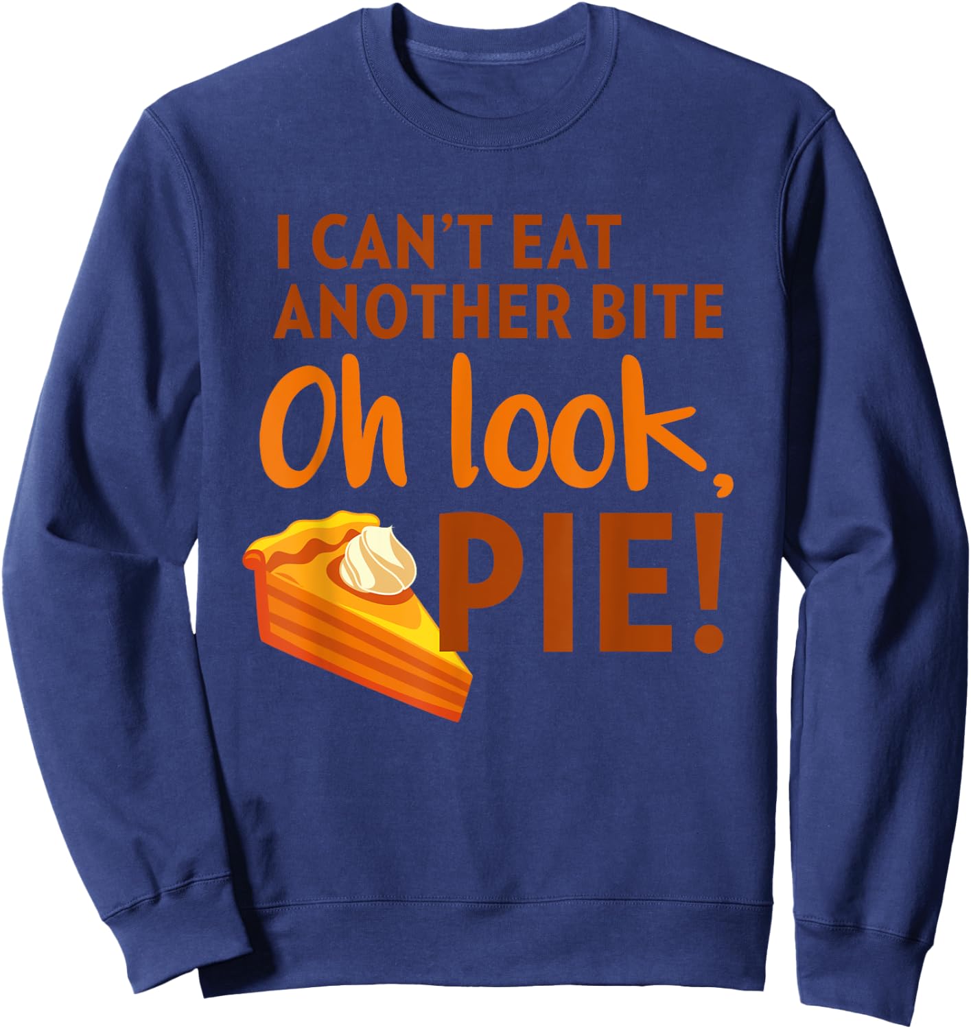 I Can't Eat Another Bite, Oh Look Pie Thanksgiving Sweatshirt - Sweatshirt | Navy
