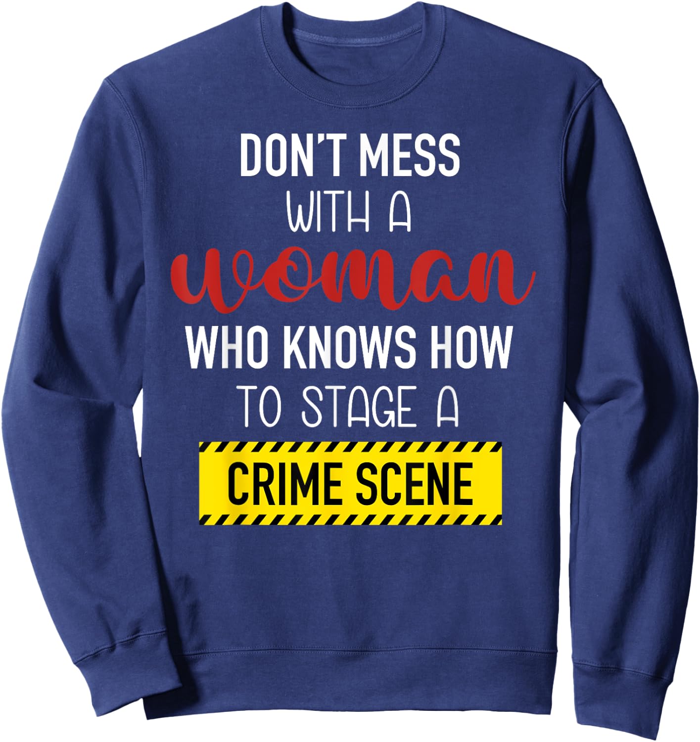 Don't Mess With A Woman Who Knows How To Stage A Crime Scene Sweatshirt - Sweatshirt | Navy