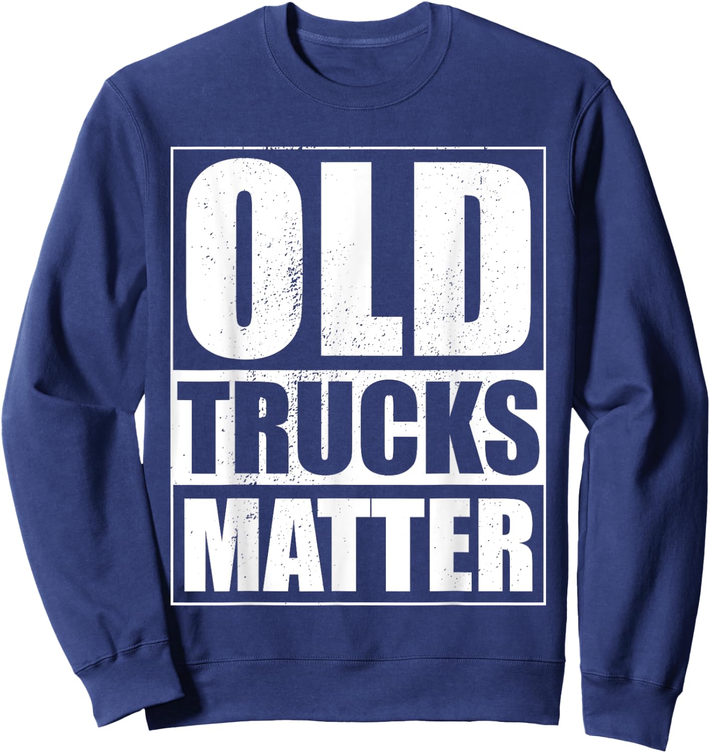 Funny Old Trucks Matter Vintage Pickup Truck Classic Trucker Sweatshirt - Sweatshirt | Navy